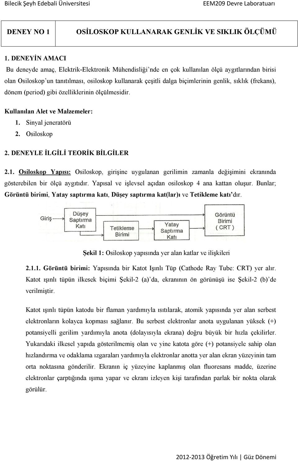 sıklık (frekans), dönem (period) gibi özelliklerinin ölçülmesidir. Kullanılan Alet ve Malzemeler: 1.