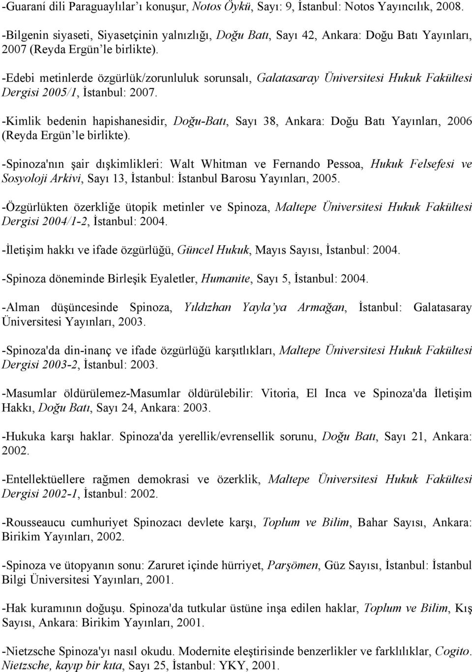 -Edebi metinlerde özgürlük/zorunluluk sorunsalı, Galatasaray Üniversitesi Hukuk Fakültesi Dergisi 2005/1, İstanbul: 2007.