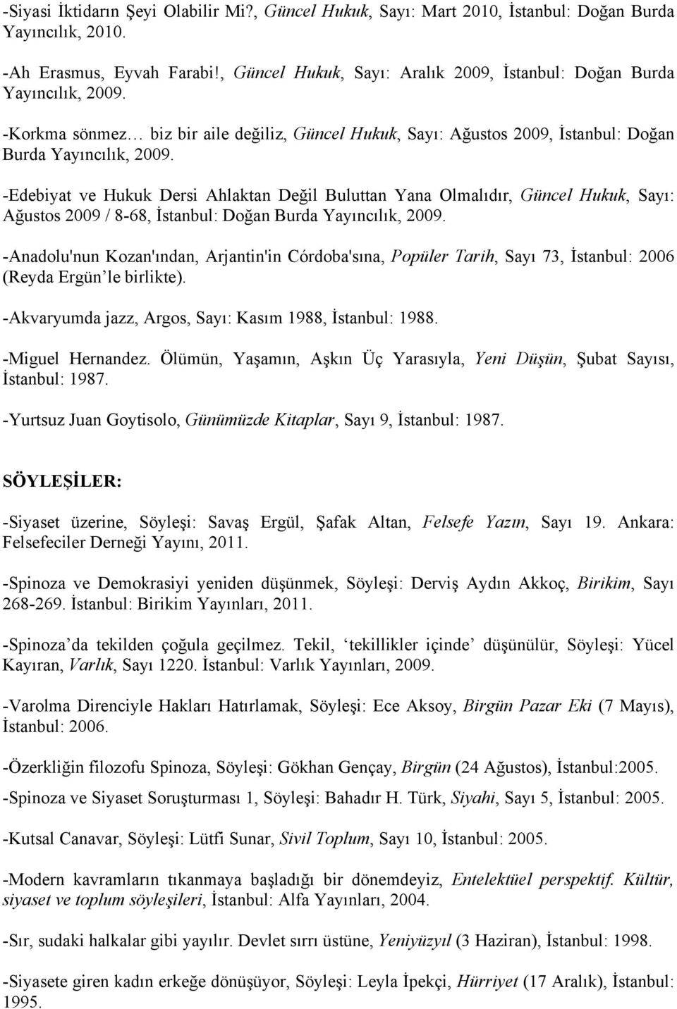 -Edebiyat ve Hukuk Dersi Ahlaktan Değil Buluttan Yana Olmalıdır, Güncel Hukuk, Sayı: Ağustos 2009 / 8-68, İstanbul: Doğan Burda Yayıncılık, 2009.