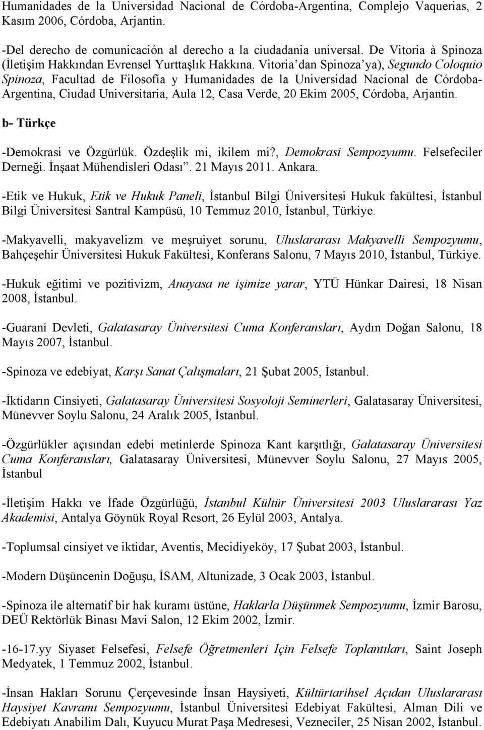 Vitoria dan Spinoza ya), Segundo Coloquio Spinoza, Facultad de Filosofía y Humanidades de la Universidad Nacional de Córdoba- Argentina, Ciudad Universitaria, Aula 12, Casa Verde, 20 Ekim 2005,