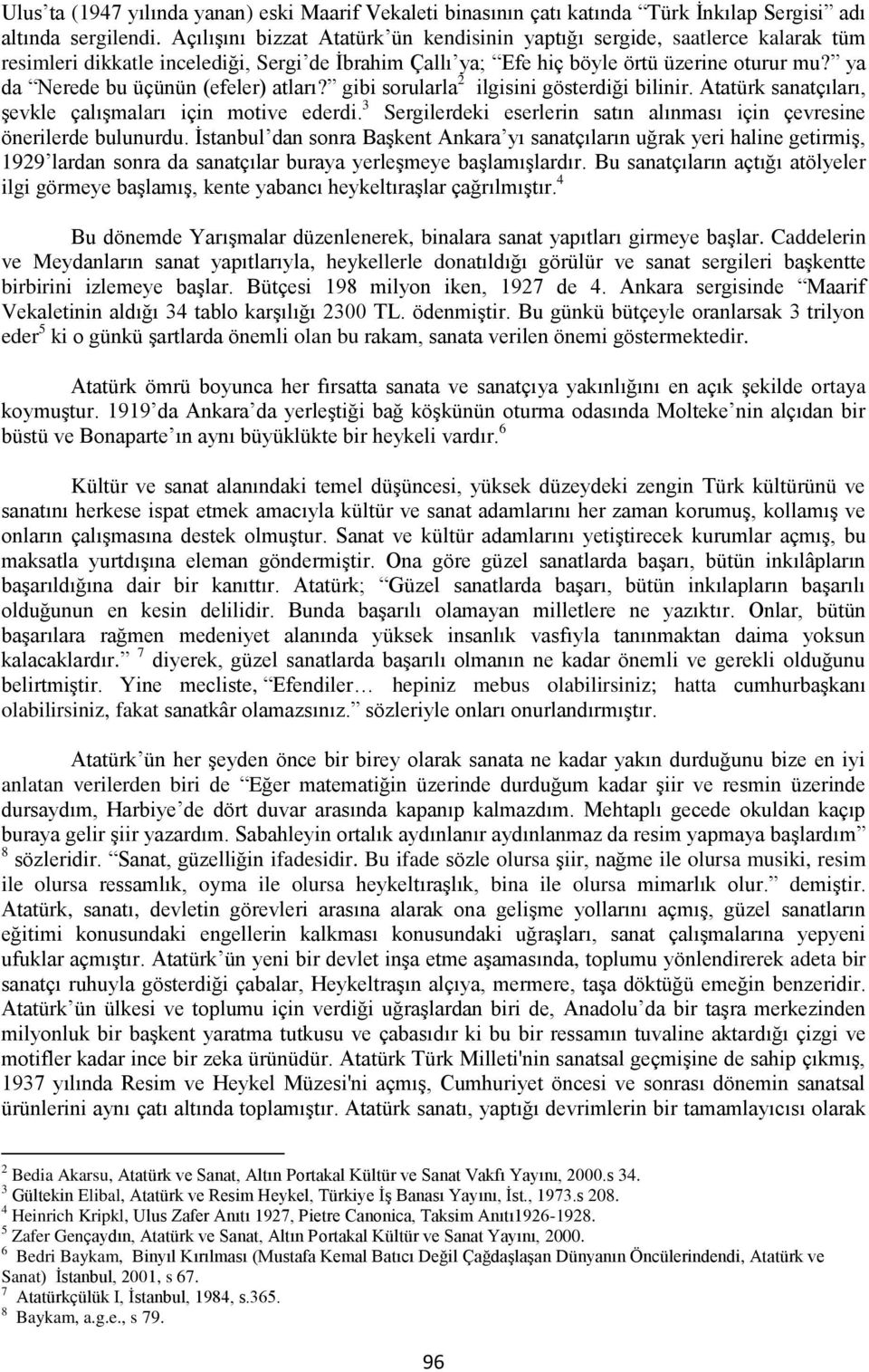 ya da Nerede bu üçünün (efeler) atları? gibi sorularla 2 ilgisini gösterdiği bilinir. Atatürk sanatçıları, şevkle çalışmaları için motive ederdi.