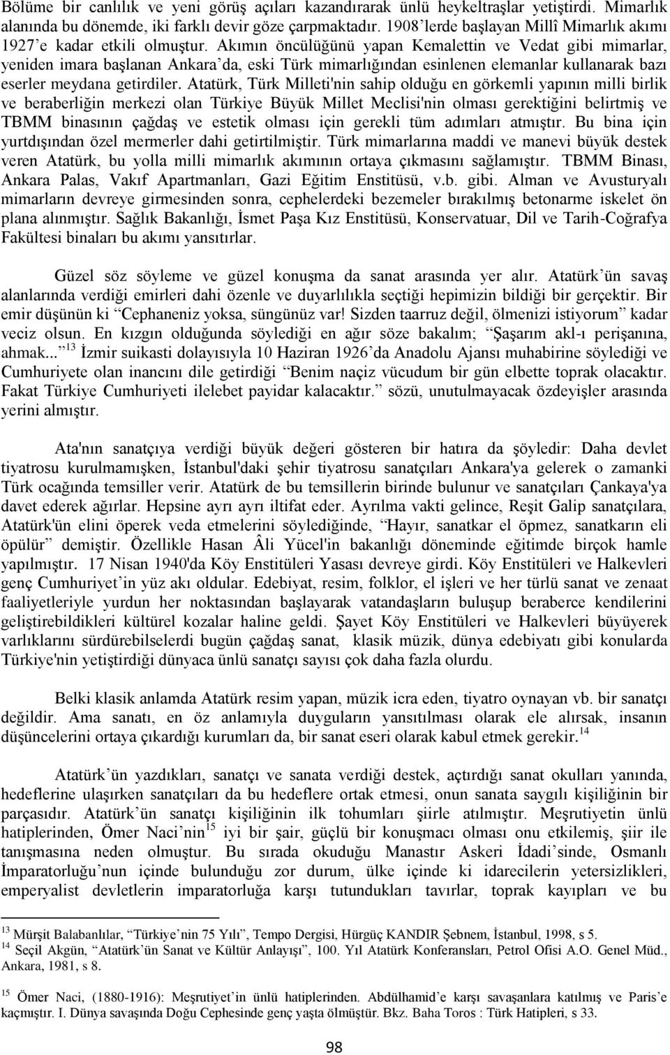 Akımın öncülüğünü yapan Kemalettin ve Vedat gibi mimarlar, yeniden imara başlanan Ankara da, eski Türk mimarlığından esinlenen elemanlar kullanarak bazı eserler meydana getirdiler.