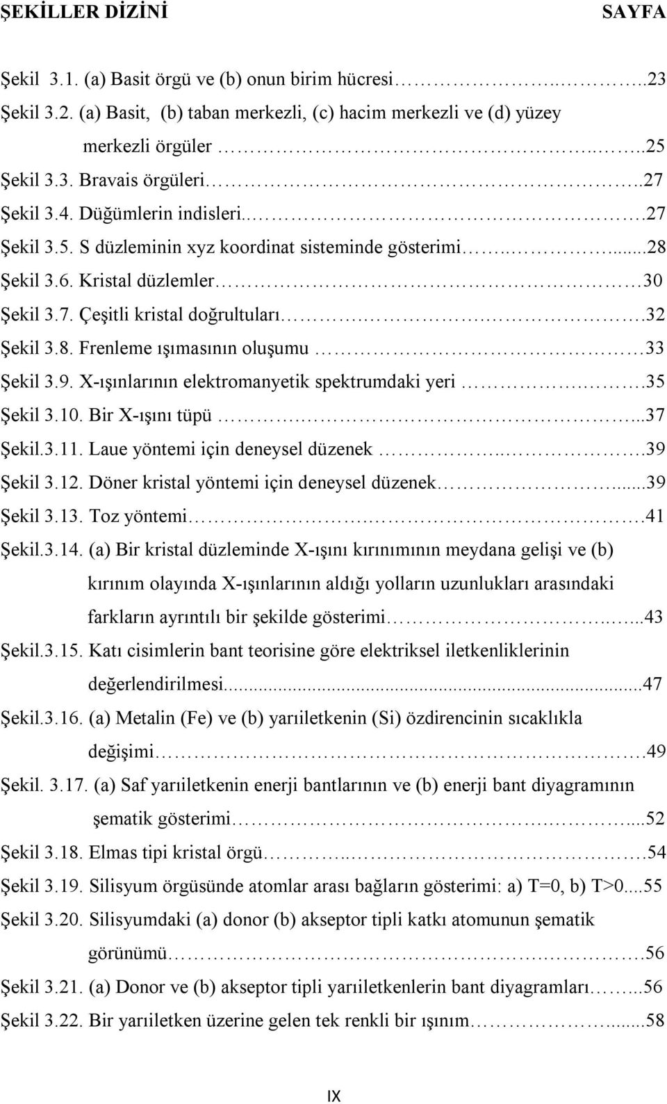 9. X-ışınlarının elektromanyetik spektrumdaki yeri..35 Şekil 3.10. Bir X-ışını tüpü....37 Şekil.3.11. Laue yöntemi için deneysel düzenek...39 Şekil 3.12. Döner kristal yöntemi için deneysel düzenek.