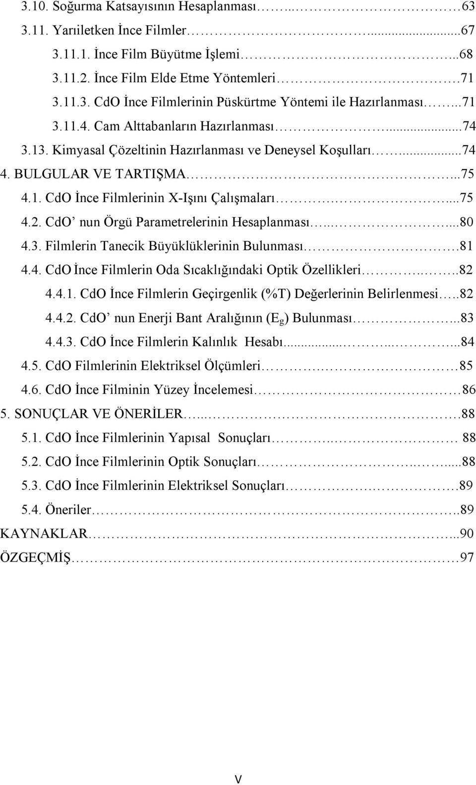 CdO nun Örgü Parametrelerinin Hesaplanması......80 4.3. Filmlerin Tanecik Büyüklüklerinin Bulunması.81 4.4. CdO İnce Filmlerin Oda Sıcaklığındaki Optik Özellikleri....82 4.4.1. CdO İnce Filmlerin Geçirgenlik (%T) Değerlerinin Belirlenmesi.