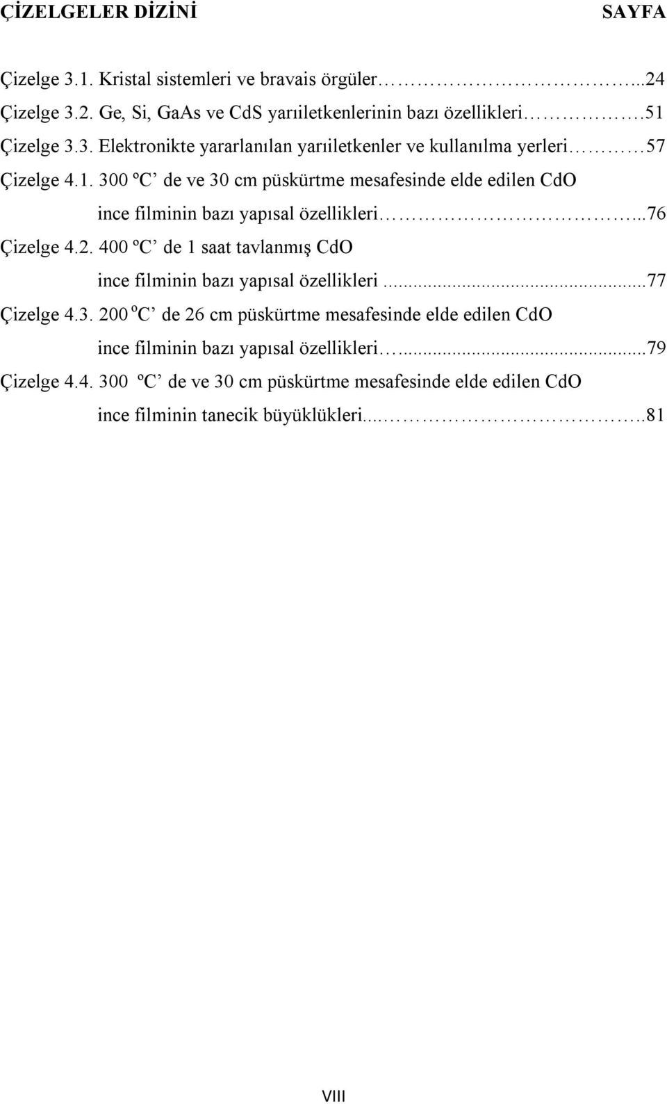 400 ºC de 1 saat tavlanmış CdO ince filminin bazı yapısal özellikleri...77 Çizelge 4.3.