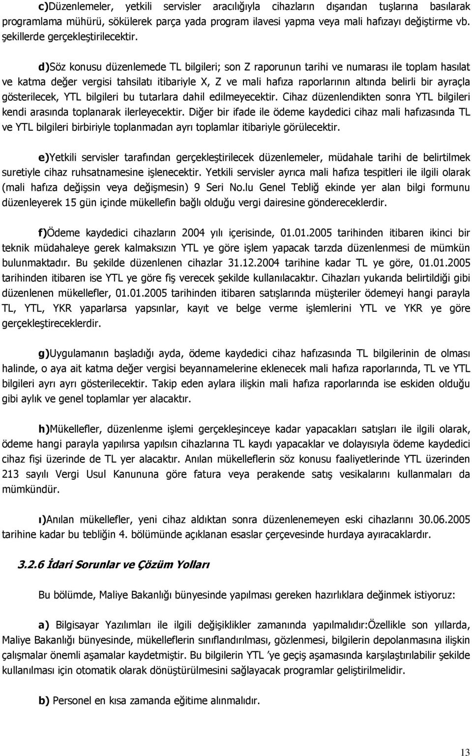 d)söz konusu düzenlemede TL bilgileri; son Z raporunun tarihi ve numarası ile toplam hasılat ve katma değer vergisi tahsilatı itibariyle X, Z ve mali hafıza raporlarının altında belirli bir ayraçla