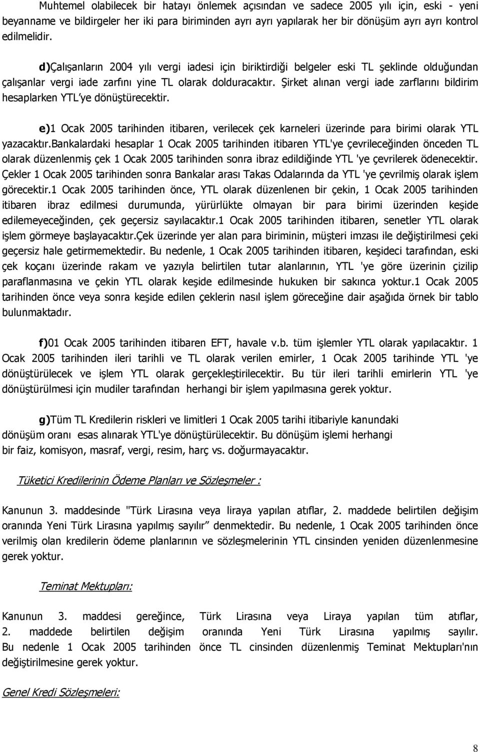 Şirket alınan vergi iade zarflarını bildirim hesaplarken YTL ye dönüştürecektir. e)1 Ocak 2005 tarihinden itibaren, verilecek çek karneleri üzerinde para birimi olarak YTL yazacaktır.