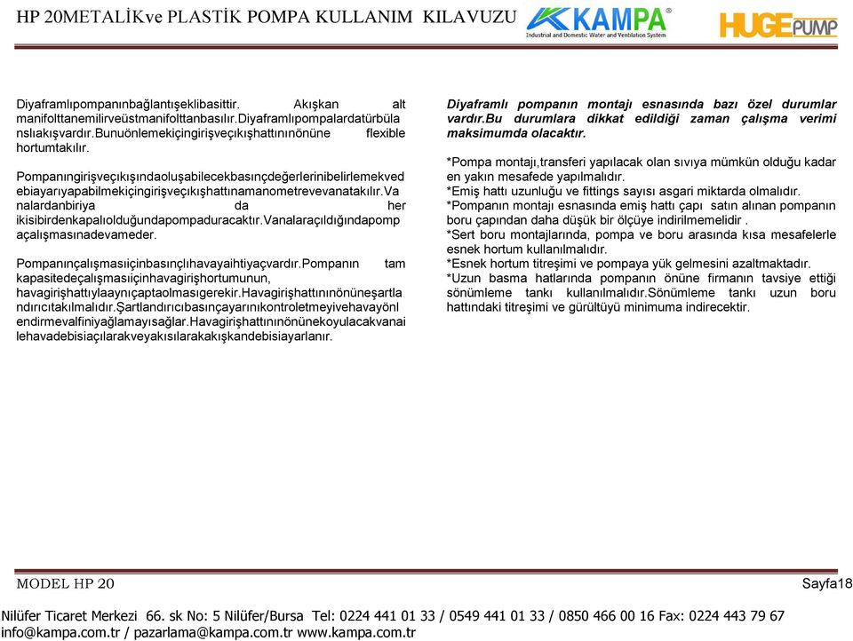 va nalardanbiriya da her ikisibirdenkapalıolduğundapompaduracaktır.vanalaraçıldığındapomp açalıģmasınadevameder. PompanınçalıĢmasıiçinbasınçlıhavayaihtiyaçvardır.