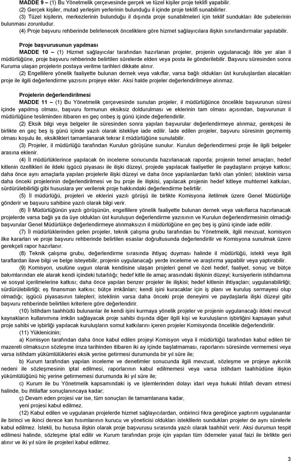 (4) Proje başvuru rehberinde belirlenecek önceliklere göre hizmet sağlayıcılara ilişkin sınırlandırmalar yapılabilir.