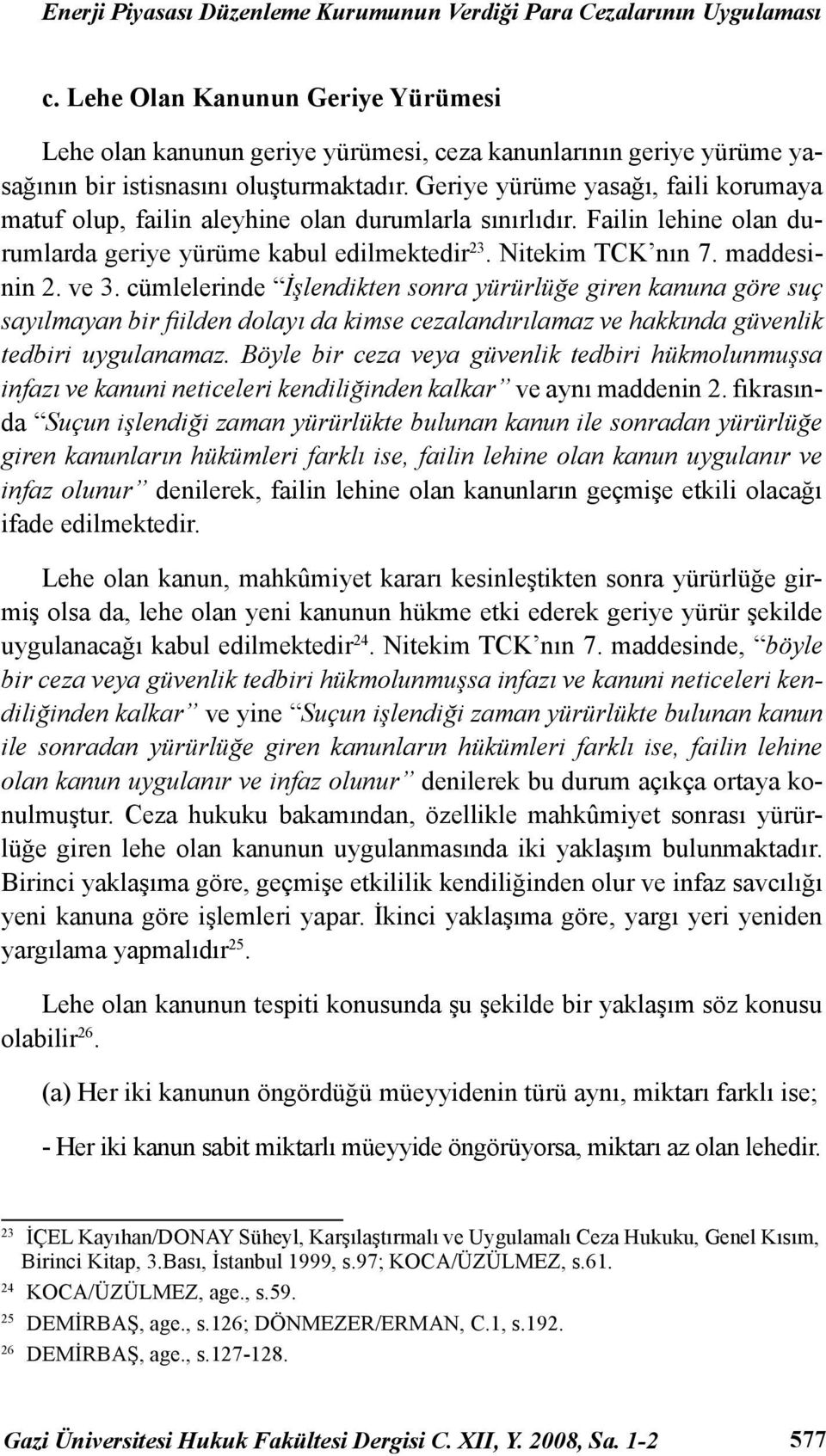 Geriye yürüme yasağı, faili korumaya matuf olup, failin aleyhine olan durumlarla sınırlıdır. Failin lehine olan durumlarda geriye yürüme kabul edilmektedir 23. Nitekim TCK nın 7. maddesinin 2. ve 3.