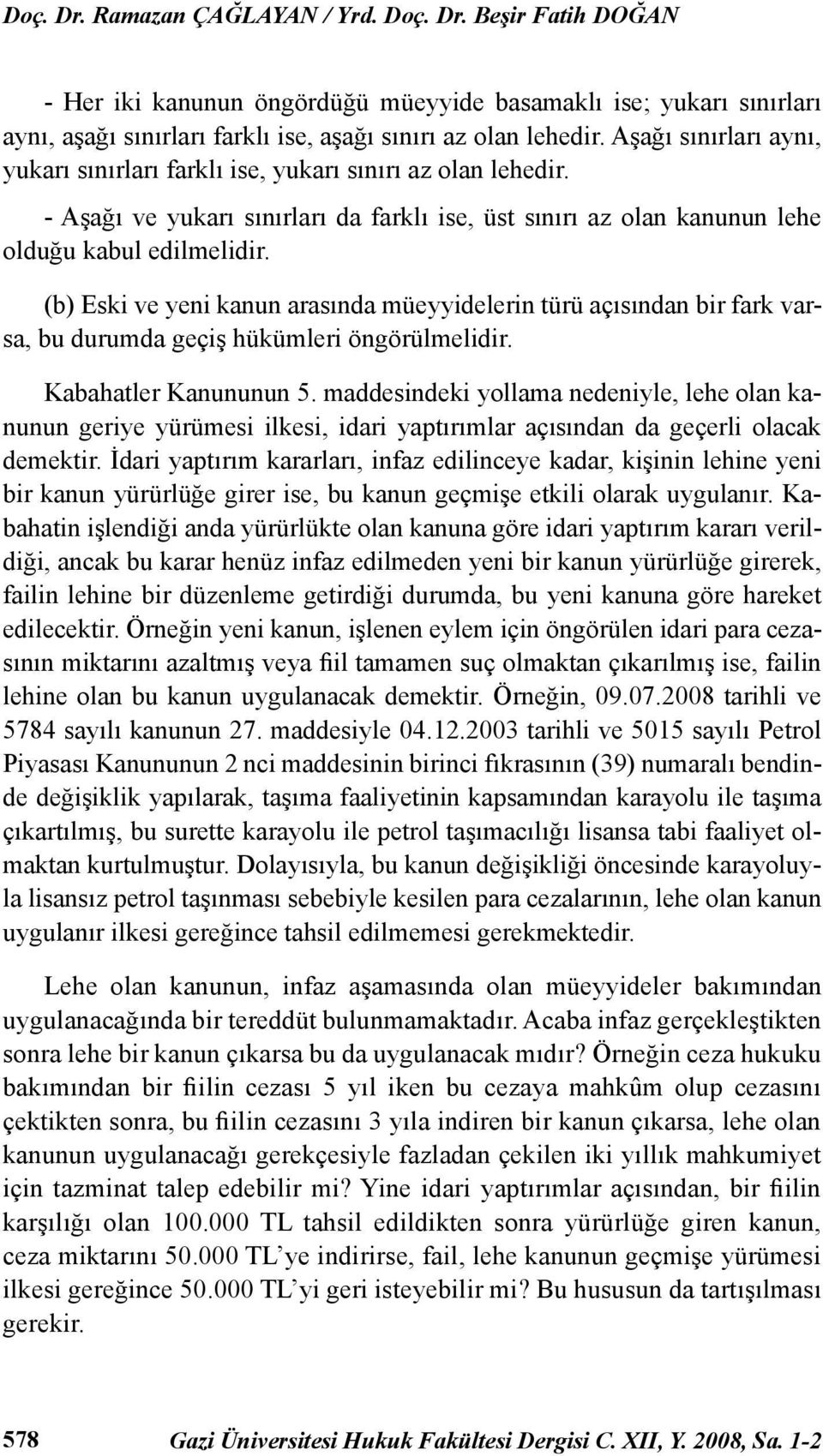 (b) Eski ve yeni kanun arasında müeyyidelerin türü açısından bir fark varsa, bu durumda geçiş hükümleri öngörülmelidir. Kabahatler Kanununun 5.