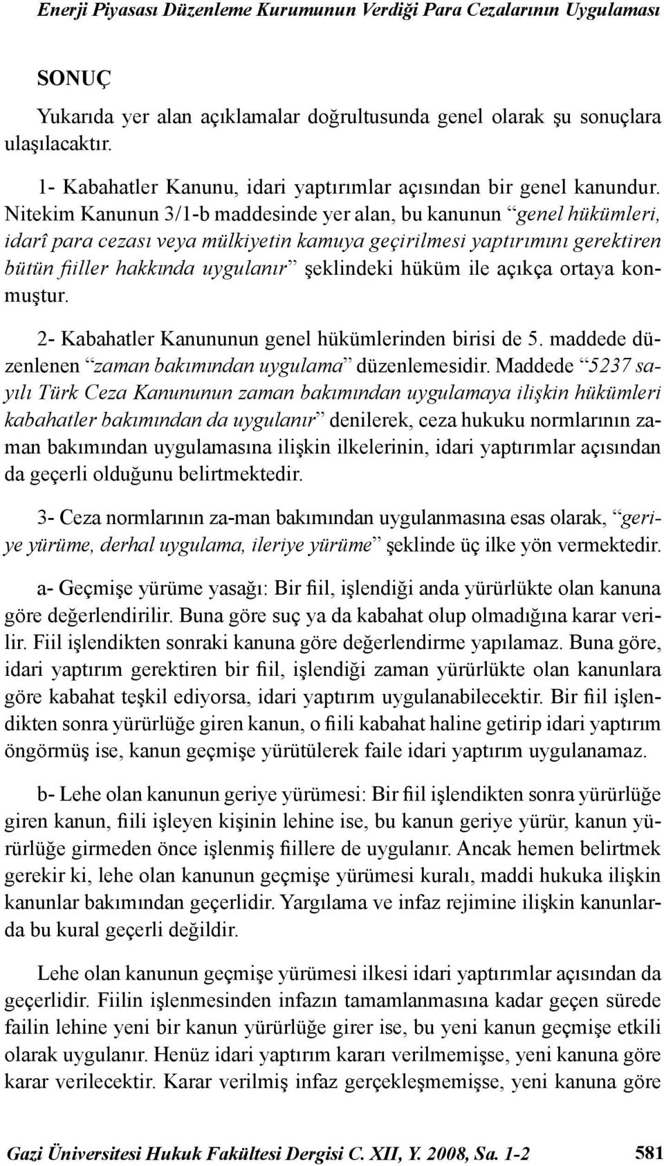 Nitekim Kanunun 3/1-b maddesinde yer alan, bu kanunun genel hükümleri, idarî para cezası veya mülkiyetin kamuya geçirilmesi yaptırımını gerektiren bütün fi iller hakkında uygulanır şeklindeki hüküm