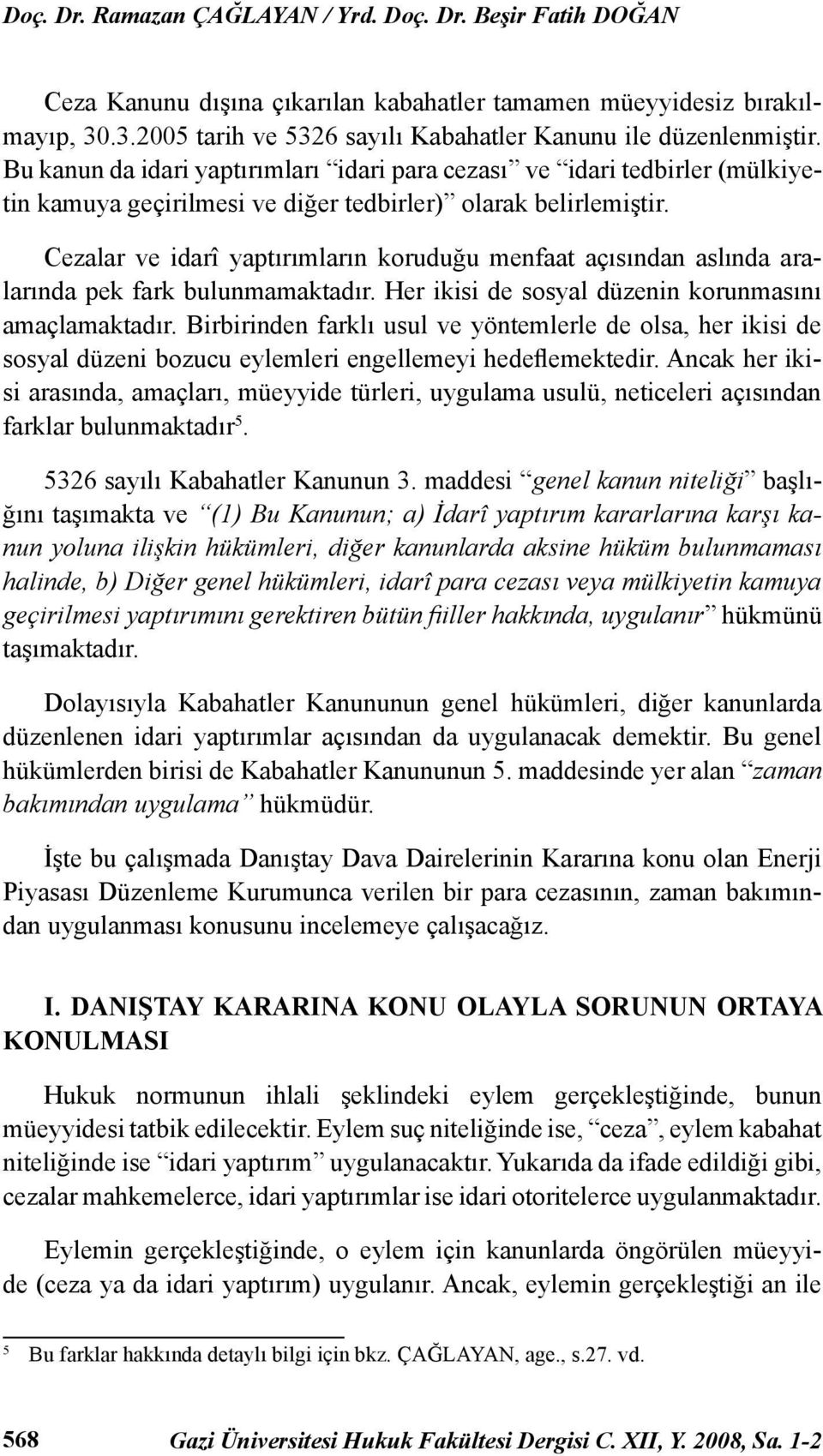 Cezalar ve idarî yaptırımların koruduğu menfaat açısından aslında aralarında pek fark bulunmamaktadır. Her ikisi de sosyal düzenin korunmasını amaçlamaktadır.