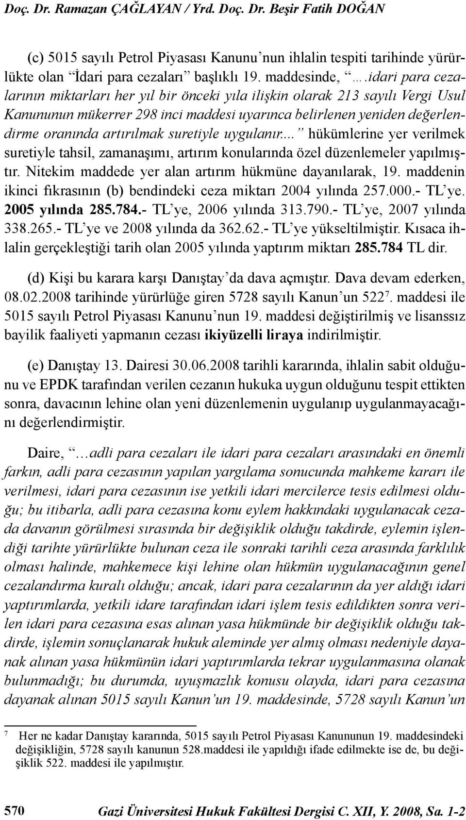 suretiyle uygulanır... hükümlerine yer verilmek suretiyle tahsil, zamanaşımı, artırım konularında özel düzenlemeler yapılmıştır. Nitekim maddede yer alan artırım hükmüne dayanılarak, 19.