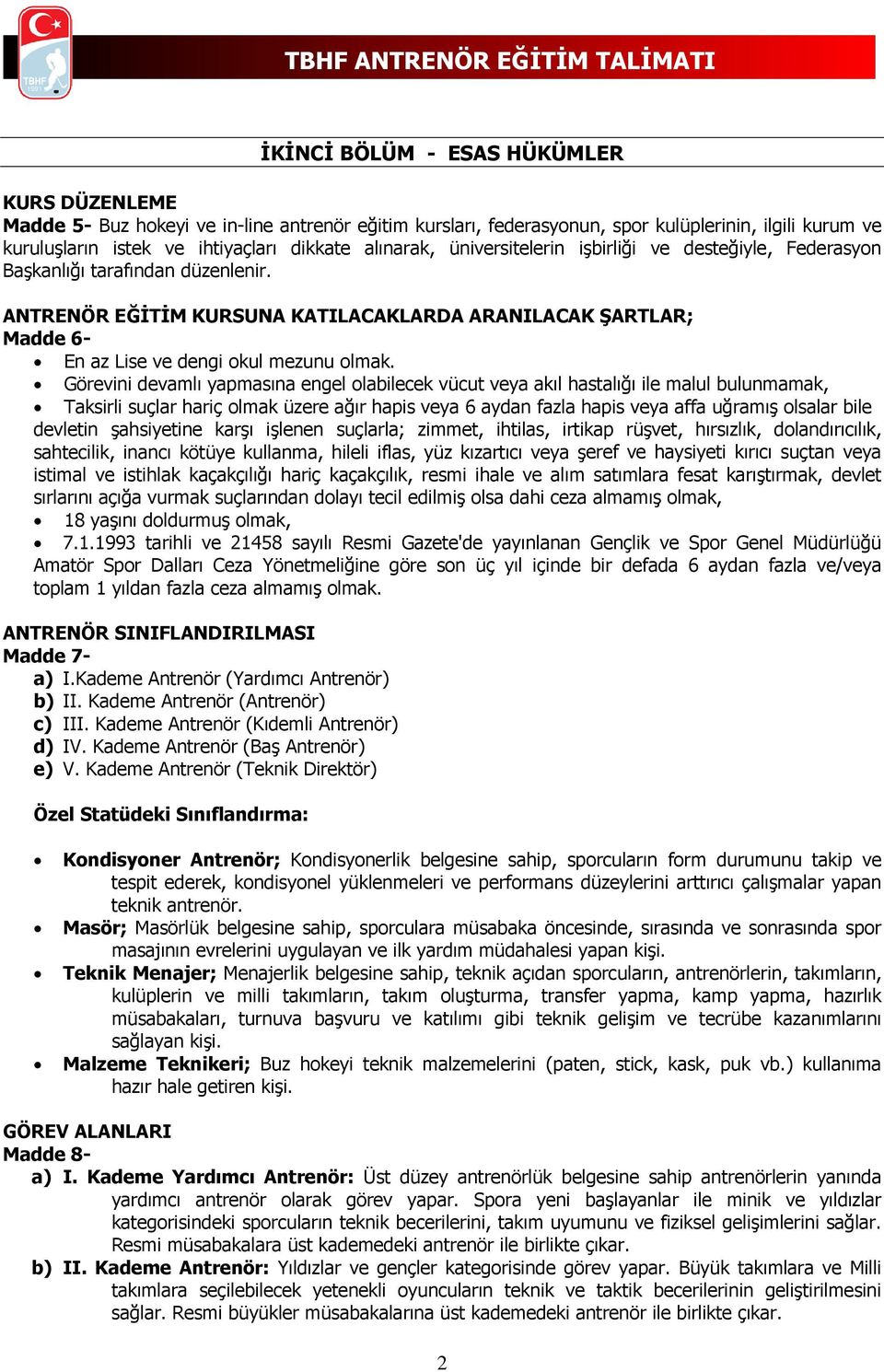 ANTRENÖR EĞİTİM KURSUNA KATILACAKLARDA ARANILACAK ŞARTLAR; Madde 6- En az Lise ve dengi okul mezunu olmak.