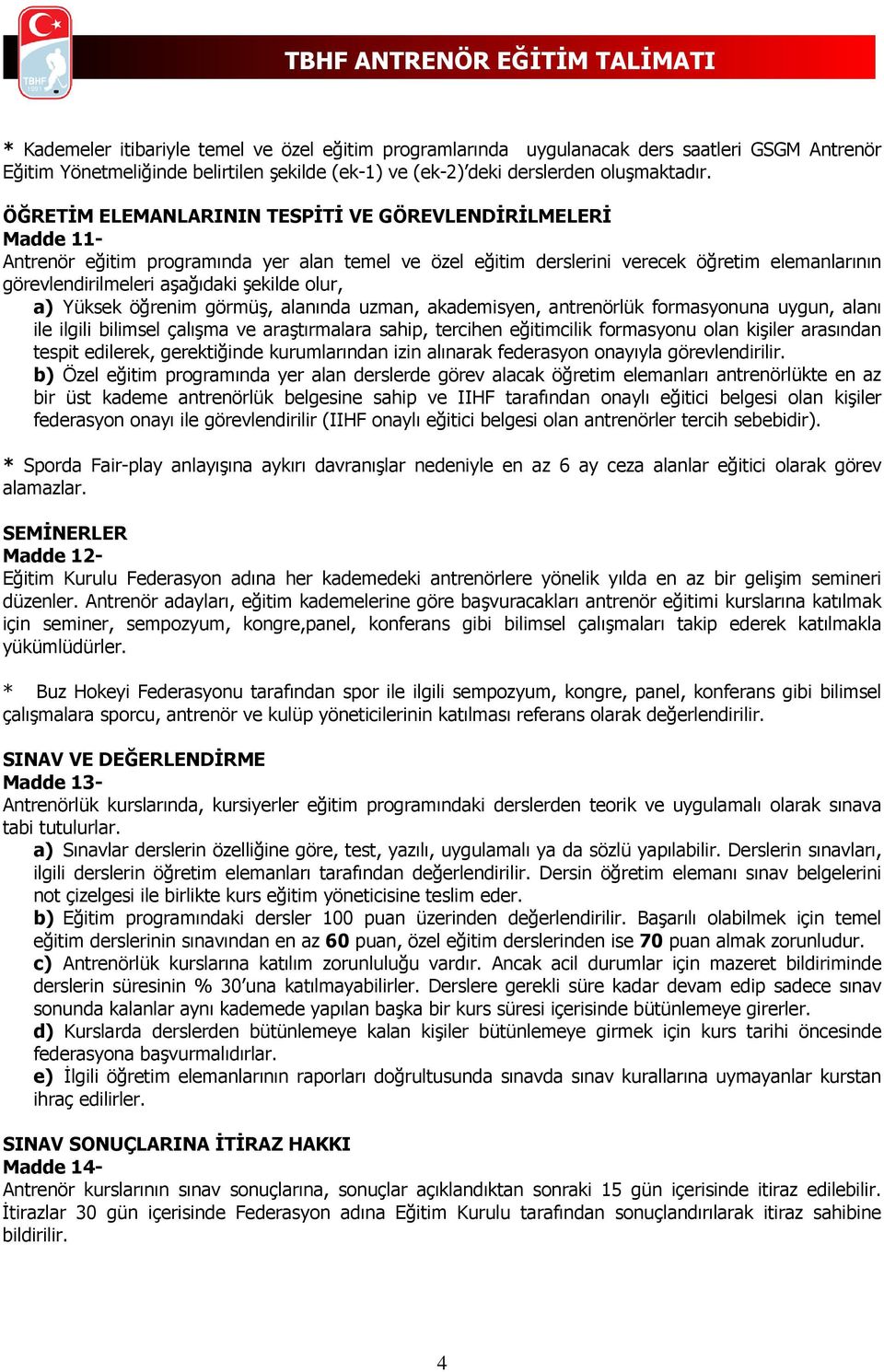 olur, a) Yüksek öğrenim görmüş, alanında uzman, akademisyen, antrenörlük formasyonuna uygun, alanı ile ilgili bilimsel çalışma ve araştırmalara sahip, tercihen eğitimcilik formasyonu olan kişiler