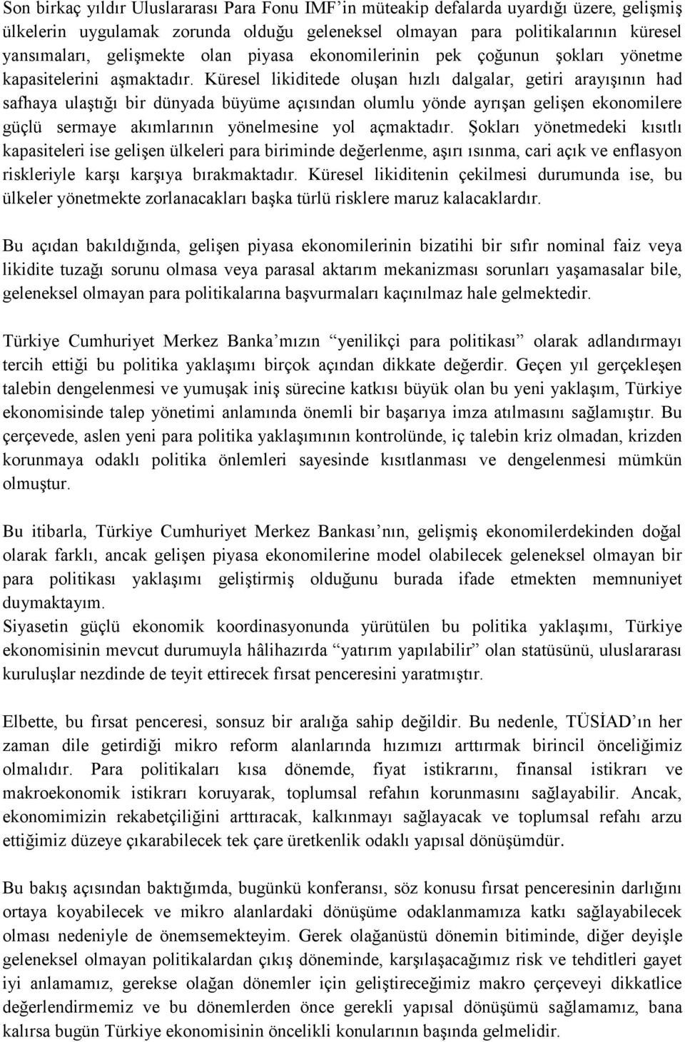 Küresel likiditede oluşan hızlı dalgalar, getiri arayışının had safhaya ulaştığı bir dünyada büyüme açısından olumlu yönde ayrışan gelişen ekonomilere güçlü sermaye akımlarının yönelmesine yol