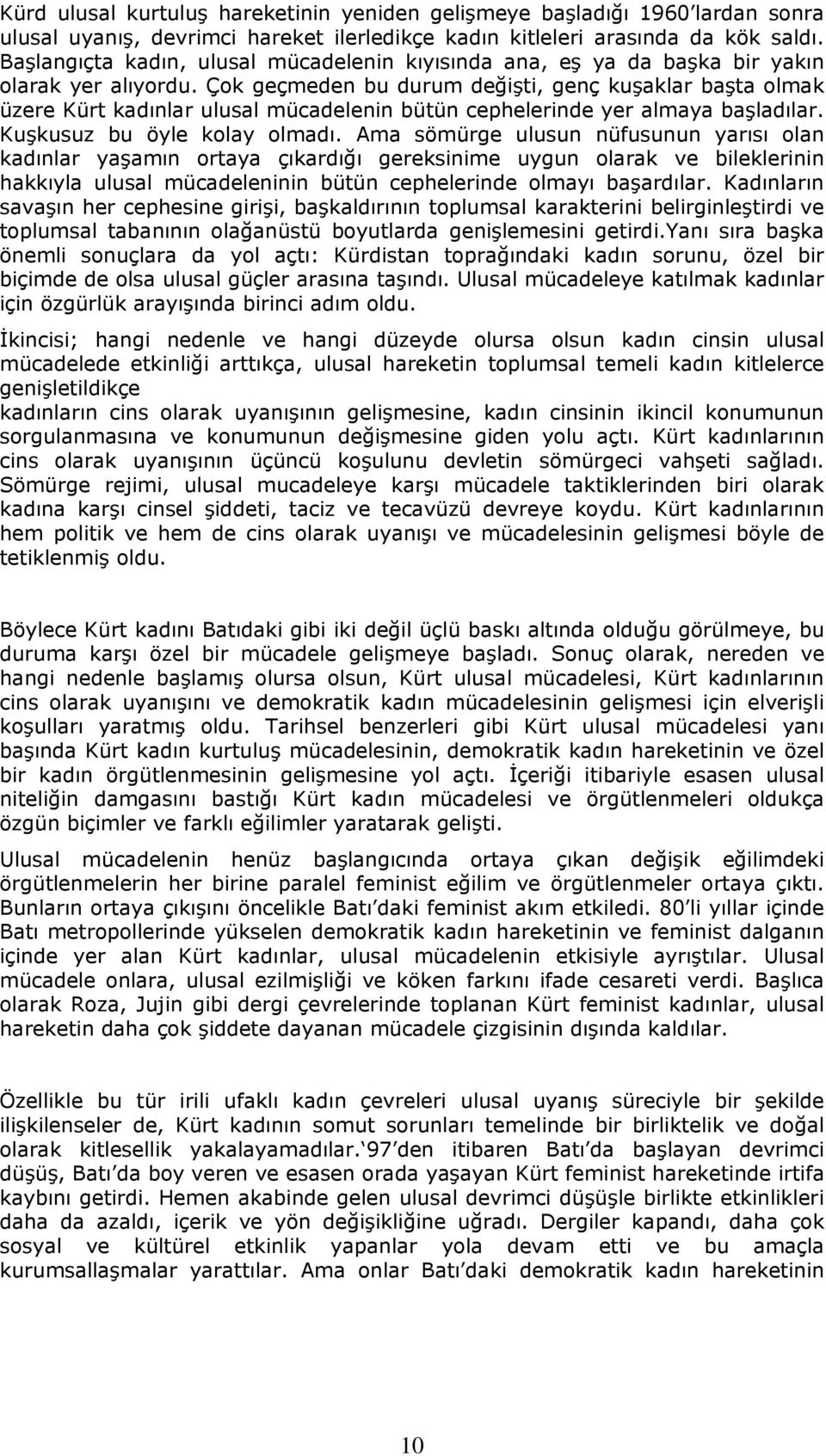 Çok geçmeden bu durum değişti, genç kuşaklar başta olmak üzere Kürt kadınlar ulusal mücadelenin bütün cephelerinde yer almaya başladılar. Kuşkusuz bu öyle kolay olmadı.