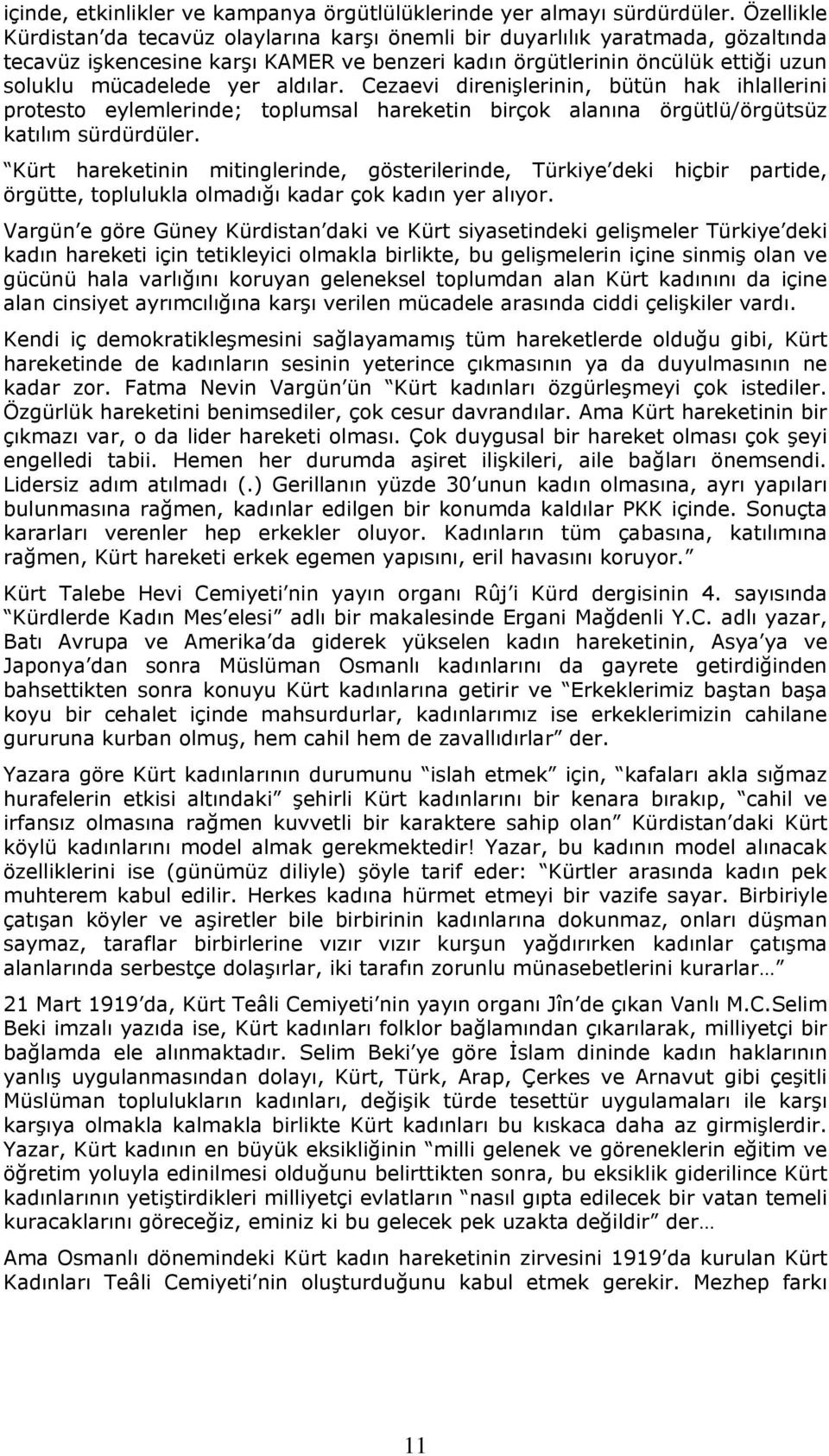 aldılar. Cezaevi direnişlerinin, bütün hak ihlallerini protesto eylemlerinde; toplumsal hareketin birçok alanına örgütlü/örgütsüz katılım sürdürdüler.