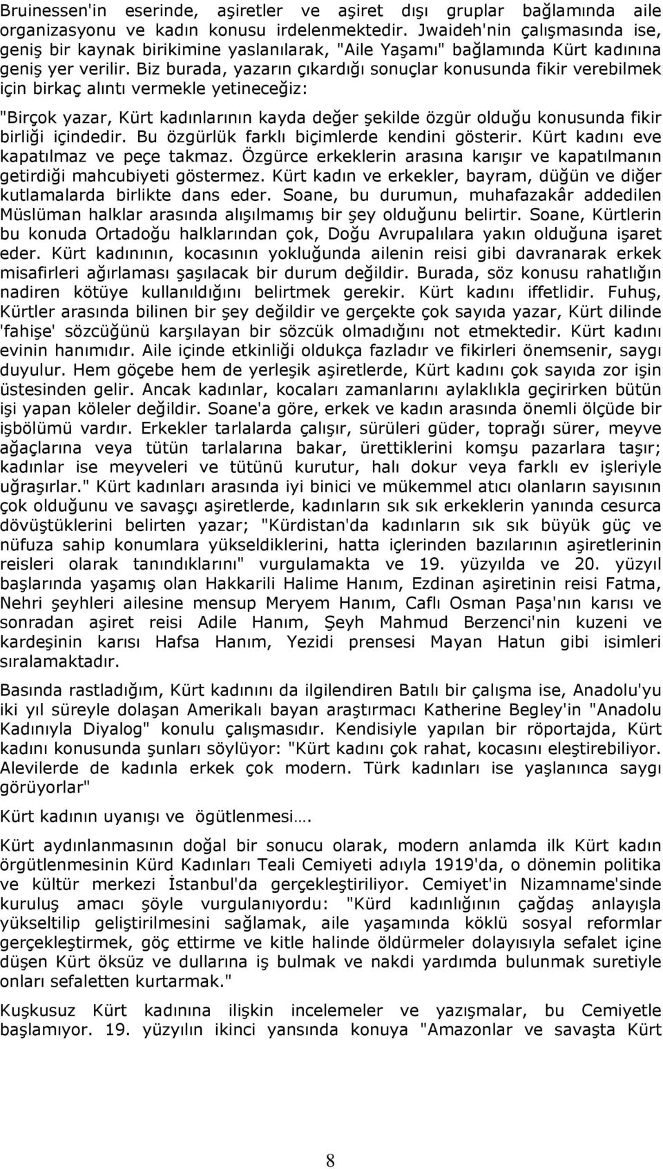 Biz burada, yazarın çıkardığı sonuçlar konusunda fikir verebilmek için birkaç alıntı vermekle yetineceğiz: "Birçok yazar, Kürt kadınlarının kayda değer şekilde özgür olduğu konusunda fikir birliği