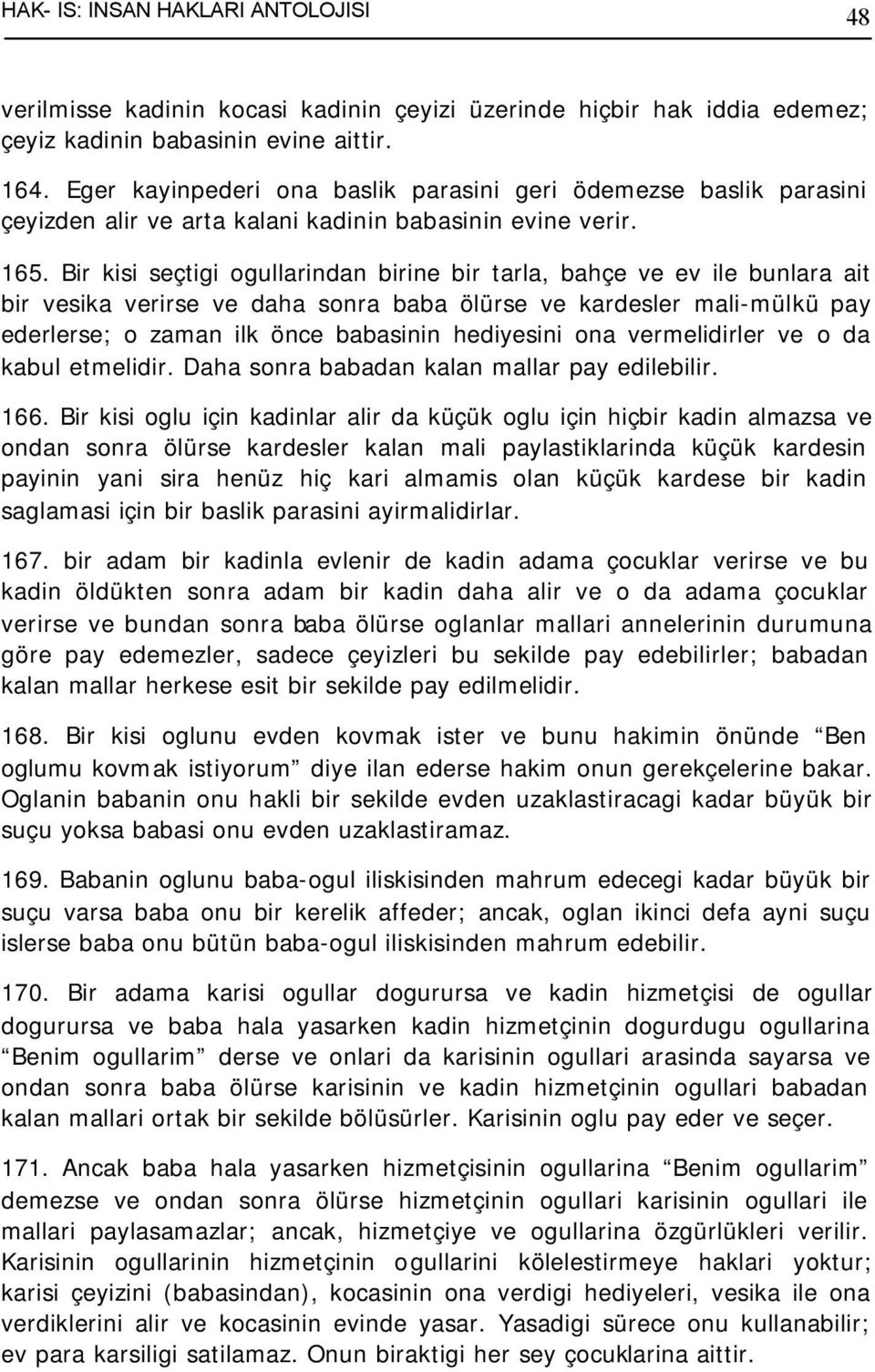 Bir kisi seçtigi ogullarindan birine bir tarla, bahçe ve ev ile bunlara ait bir vesika verirse ve daha sonra baba ölürse ve kardesler mali-mülkü pay ederlerse; o zaman ilk önce babasinin hediyesini