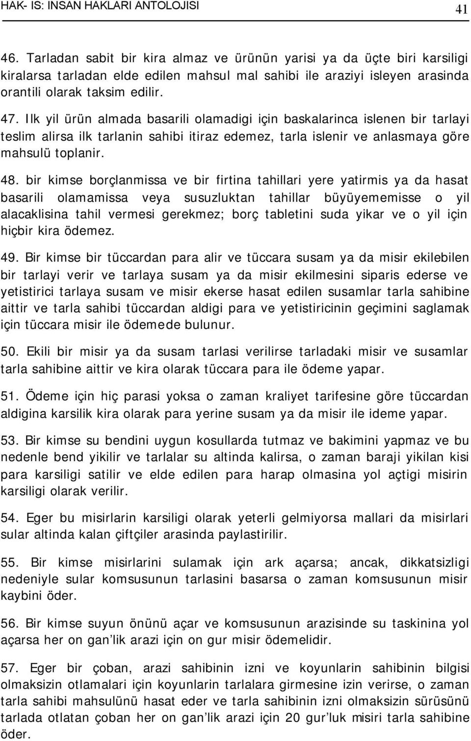 Ilk yil ürün almada basarili olamadigi için baskalarinca islenen bir tarlayi teslim alirsa ilk tarlanin sahibi itiraz edemez, tarla islenir ve anlasmaya göre mahsulü toplanir. 48.