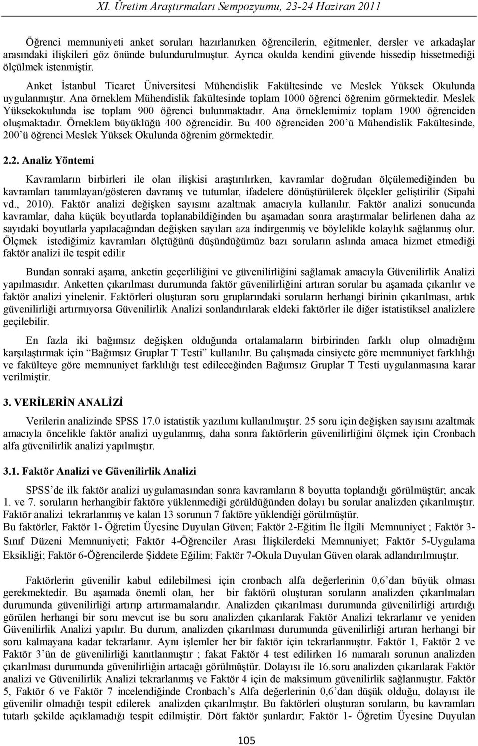 Ana örneklem Mühendislik fakültesinde toplam 1000 ö renci ö renim görmektedir. Meslek Yüksekokulunda ise toplam 900 ö renci bulunmaktad r. Ana örneklemimiz toplam 1900 ö renciden olu maktad r.