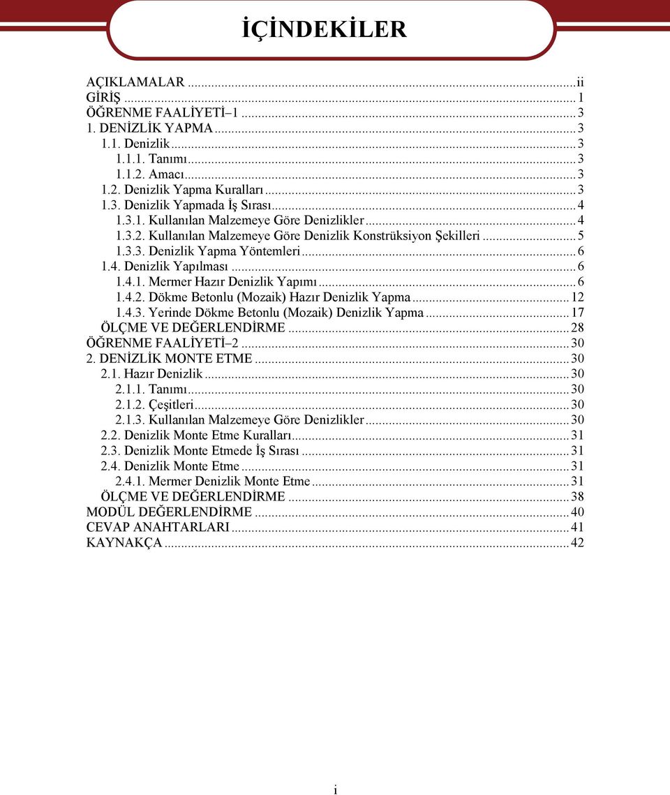 ..6 1.4.2. Dökme Betonlu (Mozaik) Hazır Denizlik Yapma...12 1.4.3. Yerinde Dökme Betonlu (Mozaik) Denizlik Yapma...17 ÖLÇME VE DEĞERLENDİRME...28 ÖĞRENME FAALİYETİ 2...30 2. DENİZLİK MONTE ETME...30 2.1. Hazır Denizlik...30 2.1.1. Tanımı.