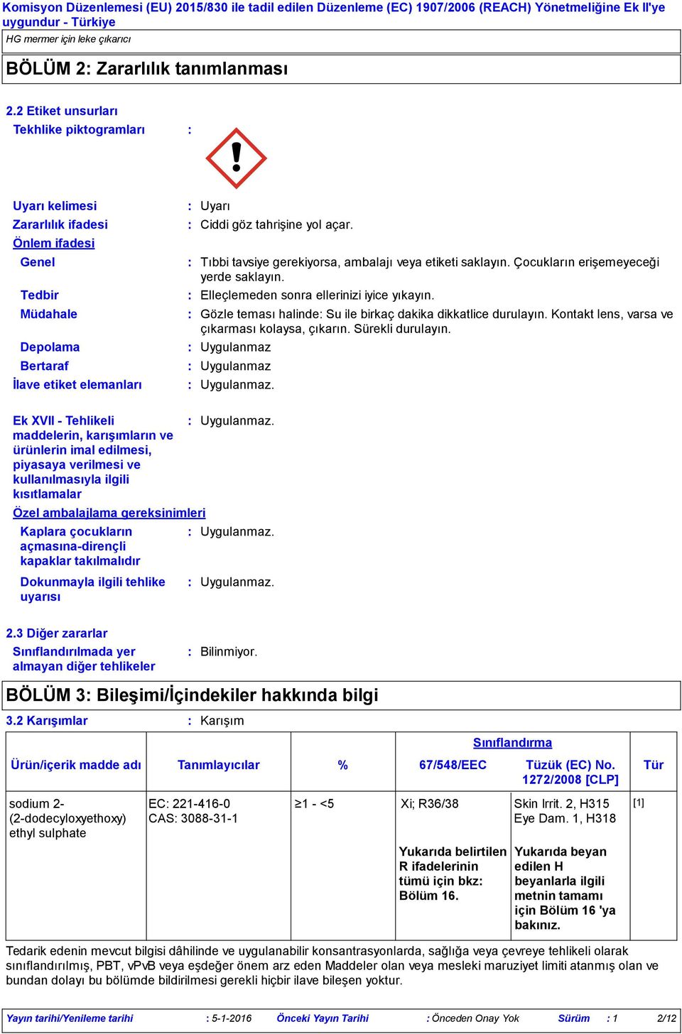 ürünlerin imal edilmesi, piyasaya verilmesi ve kullanılmasıyla ilgili kısıtlamalar Özel ambalajlama gereksinimleri Kaplara çocukların açmasınadirençli kapaklar takılmalıdır Dokunmayla ilgili tehlike