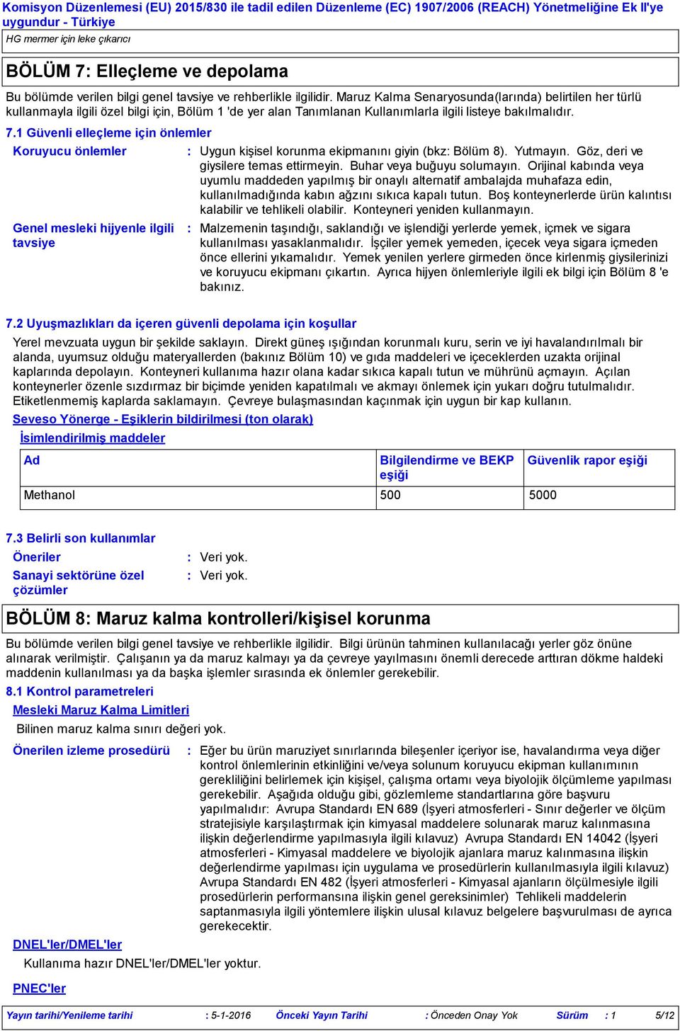 1 Güvenli elleçleme için önlemler Koruyucu önlemler Genel mesleki hijyenle ilgili tavsiye Uygun kişisel korunma ekipmanını giyin (bkz Bölüm 8). Yutmayın. Göz, deri ve giysilere temas ettirmeyin.