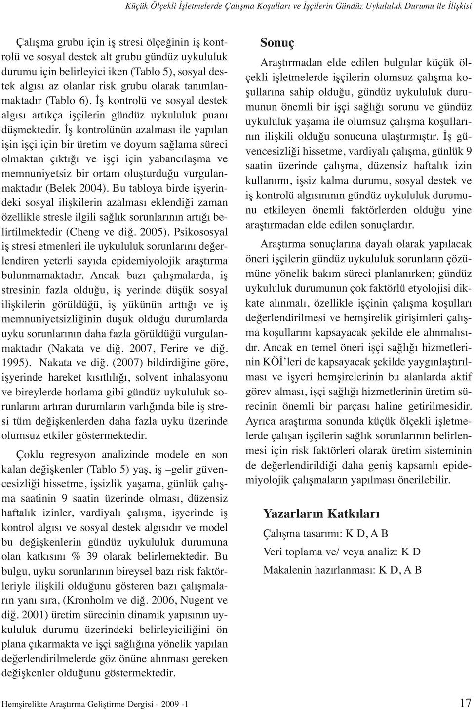 İş kontrolünün azalması ile yapılan işin işçi için bir üretim ve doyum sağlama süreci olmaktan çıktığı ve işçi için yabancılaşma ve memnuniyetsiz bir ortam oluşturduğu vurgulanmaktadır (Belek 2004).