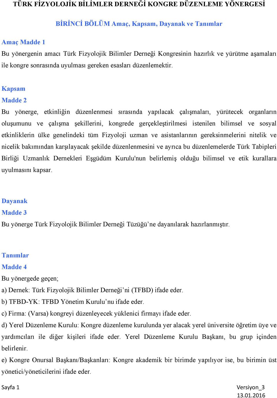 Kapsam Madde 2 Bu yönerge, etkinliğin düzenlenmesi sırasında yapılacak çalışmaları, yürütecek organların oluşumunu ve çalışma şekillerini, kongrede gerçekleştirilmesi istenilen bilimsel ve sosyal