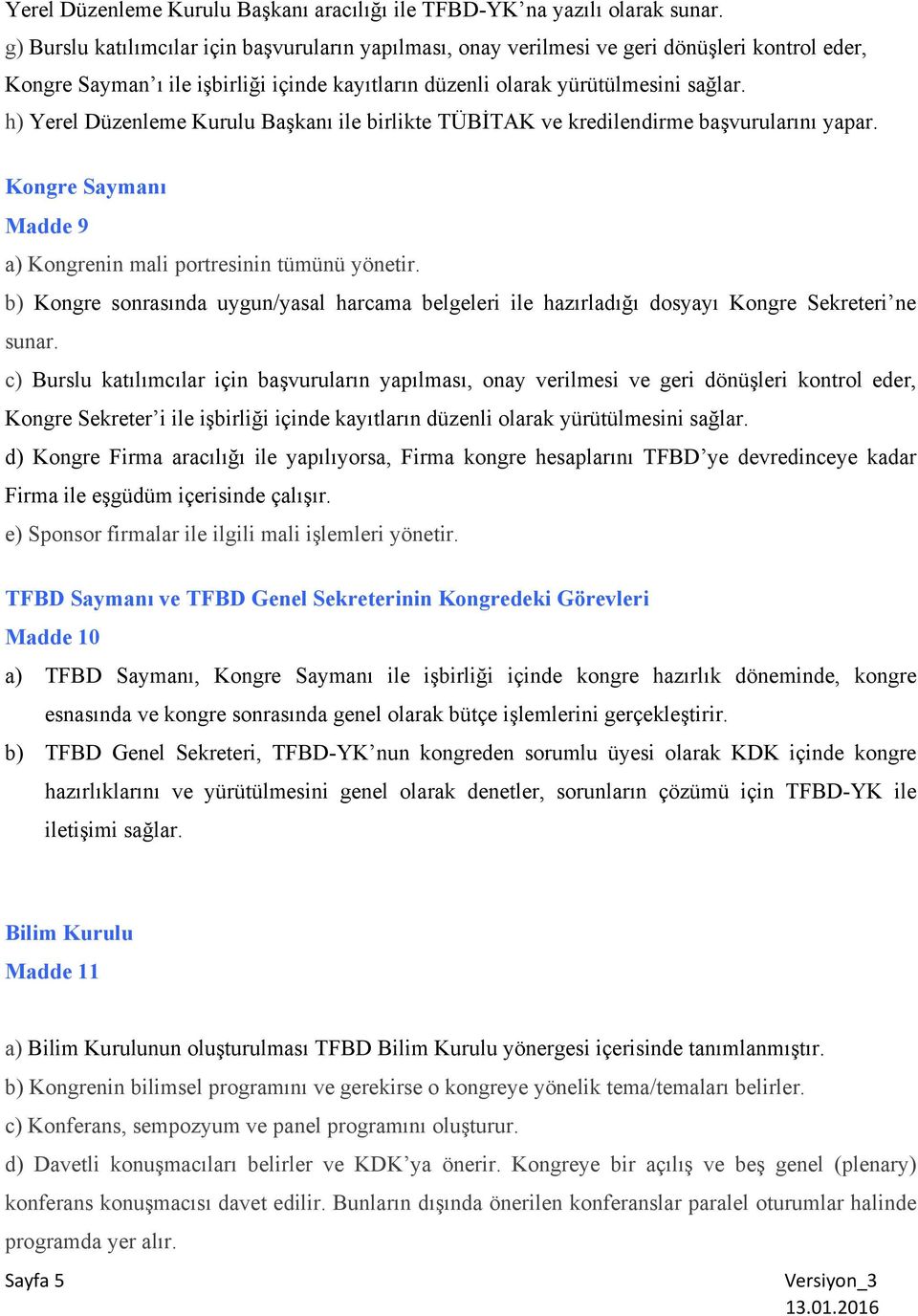 h) Yerel Düzenleme Kurulu Başkanı ile birlikte TÜBİTAK ve kredilendirme başvurularını yapar. Kongre Saymanı Madde 9 a) Kongrenin mali portresinin tümünü yönetir.