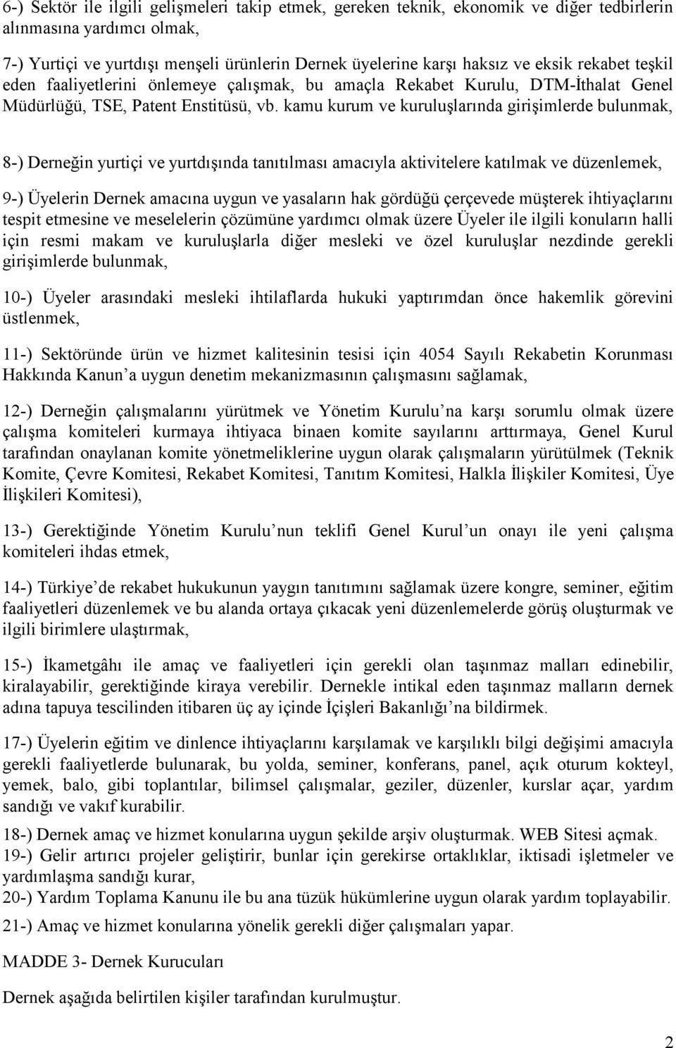 kamu kurum ve kuruluşlarında girişimlerde bulunmak, 8-) Derneğin yurtiçi ve yurtdışında tanıtılması amacıyla aktivitelere katılmak ve düzenlemek, 9-) Üyelerin Dernek amacına uygun ve yasaların hak