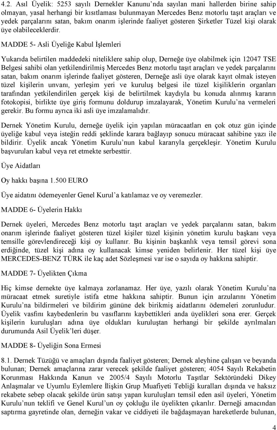 MADDE 5- Asli Üyeliğe Kabul İşlemleri Yukarıda belirtilen maddedeki niteliklere sahip olup, Derneğe üye olabilmek için 12047 TSE Belgesi sahibi olan yetkilendirilmiş Mercedes Benz motorlu taşıt