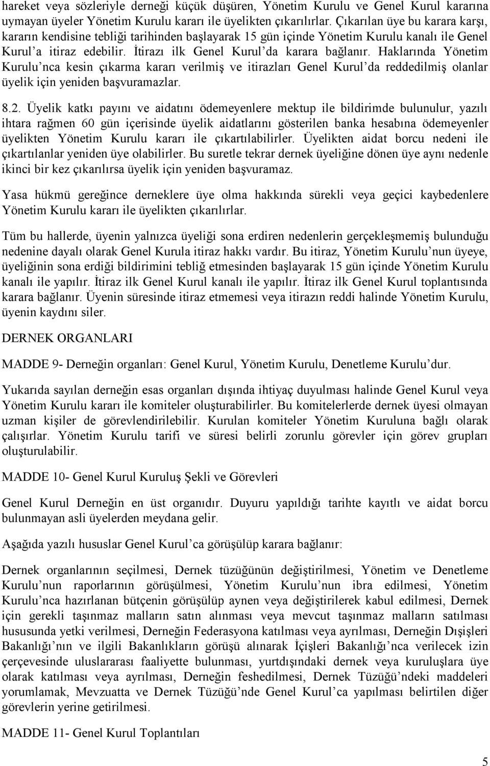 Haklarında Yönetim Kurulu nca kesin çıkarma kararı verilmiş ve itirazları Genel Kurul da reddedilmiş olanlar üyelik için yeniden başvuramazlar. 8.2.