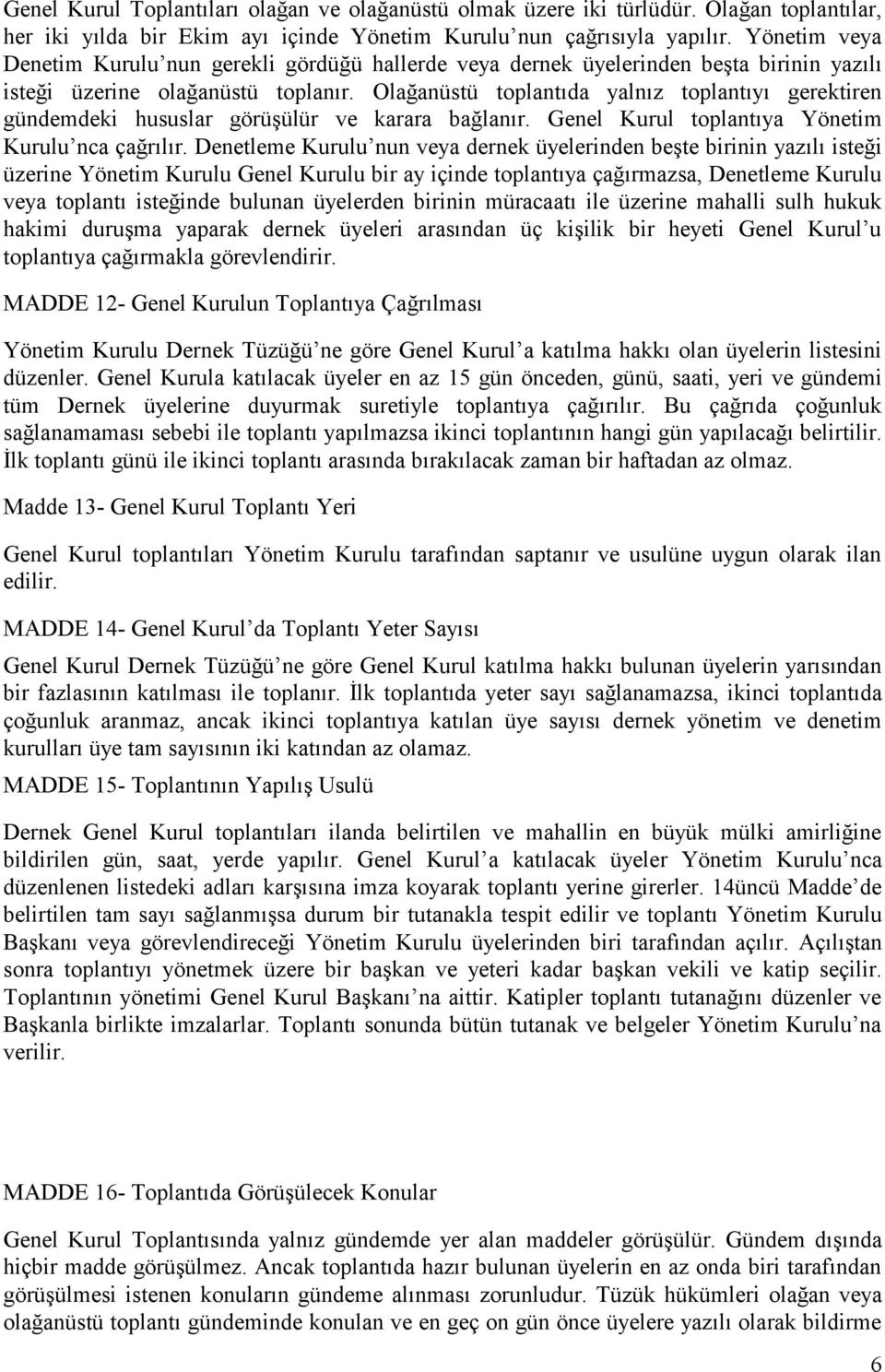 Olağanüstü toplantıda yalnız toplantıyı gerektiren gündemdeki hususlar görüşülür ve karara bağlanır. Genel Kurul toplantıya Yönetim Kurulu nca çağrılır.