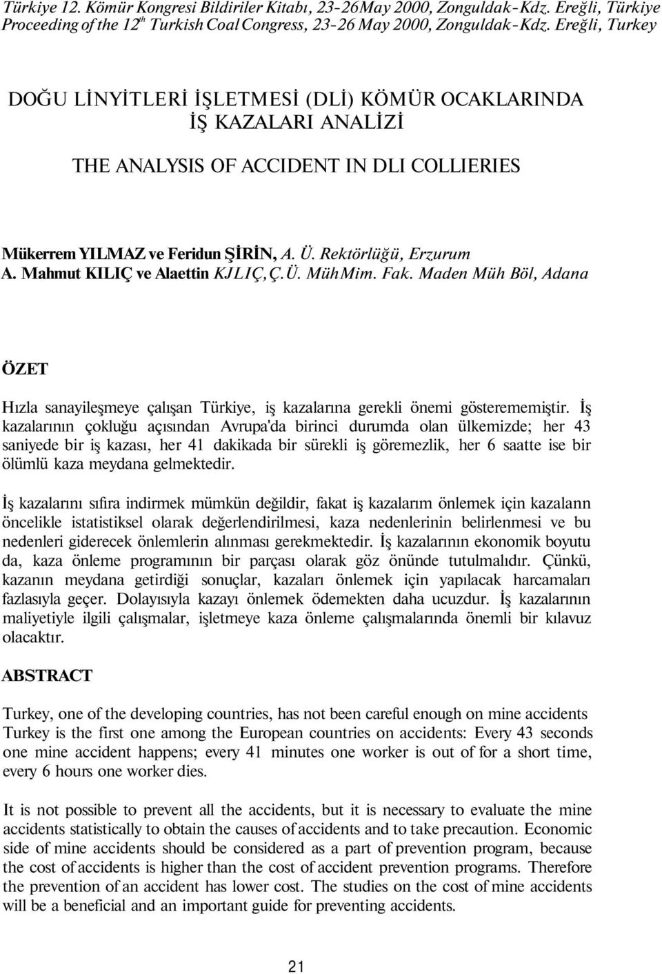 Mahmut KILIÇ ve Alaettin KJLIÇ,Ç.Ü. MühMim. Fak. Maden Müh Böl, Adana ÖZET Hızla sanayileşmeye çalışan Türkiye, iş kazalarına gerekli önemi gösterememiştir.