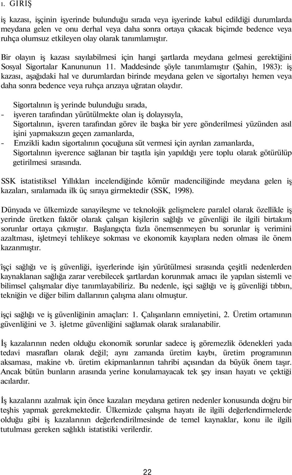 Maddesinde şöyle tanımlamıştır (Şahin, 983): iş kazası, aşağıdaki hal ve durumlardan birinde meydana gelen ve sigortalıyı hemen veya daha sonra bedence veya ruhça arızaya uğratan olaydır.