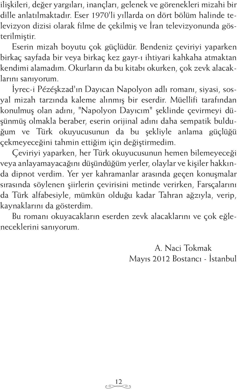 Bendeniz çeviriyi yaparken birkaç sayfada bir veya birkaç kez gayr-ı ihtiyari kahkaha atmaktan kendimi alamadım. Okurların da bu kitabı okurken, çok zevk alacaklarını sanıyorum.