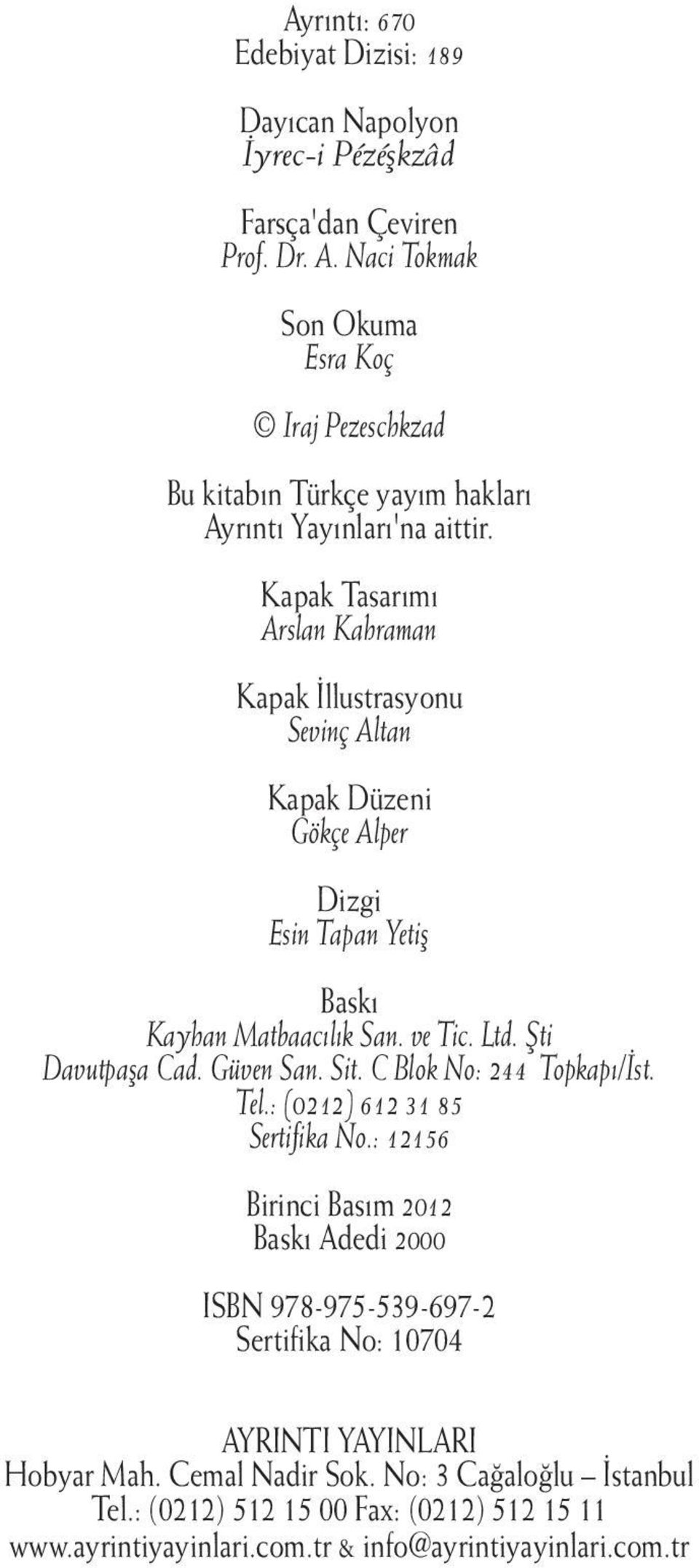 Kapak Tasarımı Arslan Kahraman Kapak İllustrasyonu Sevinç Altan Kapak Düzeni Gökçe Alper Dizgi Esin Tapan Yetiş Baskı Kayhan Matbaacılık San. ve Tic. Ltd. Şti Davutpaşa Cad.