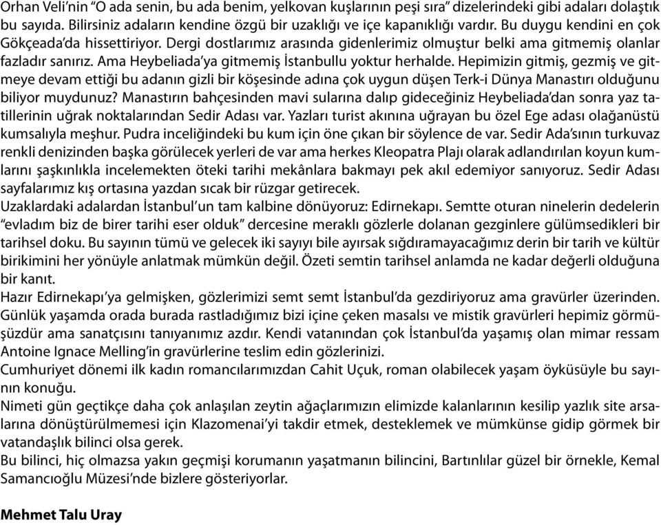 Hepimizin gitmiş, gezmiş ve gitmeye devam ettiği bu adanın gizli bir köşesinde adına çok uygun düşen Terk-i Dünya Manastırı olduğunu biliyor muydunuz?