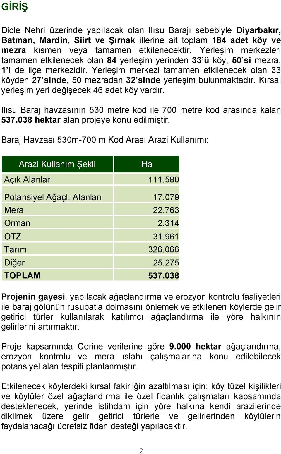 Yerleşim merkezi tamamen etkilenecek olan 33 köyden 27 sinde, 50 mezradan 32 sinde yerleşim bulunmaktadır. Kırsal yerleşim yeri değişecek 46 adet köy vardır.