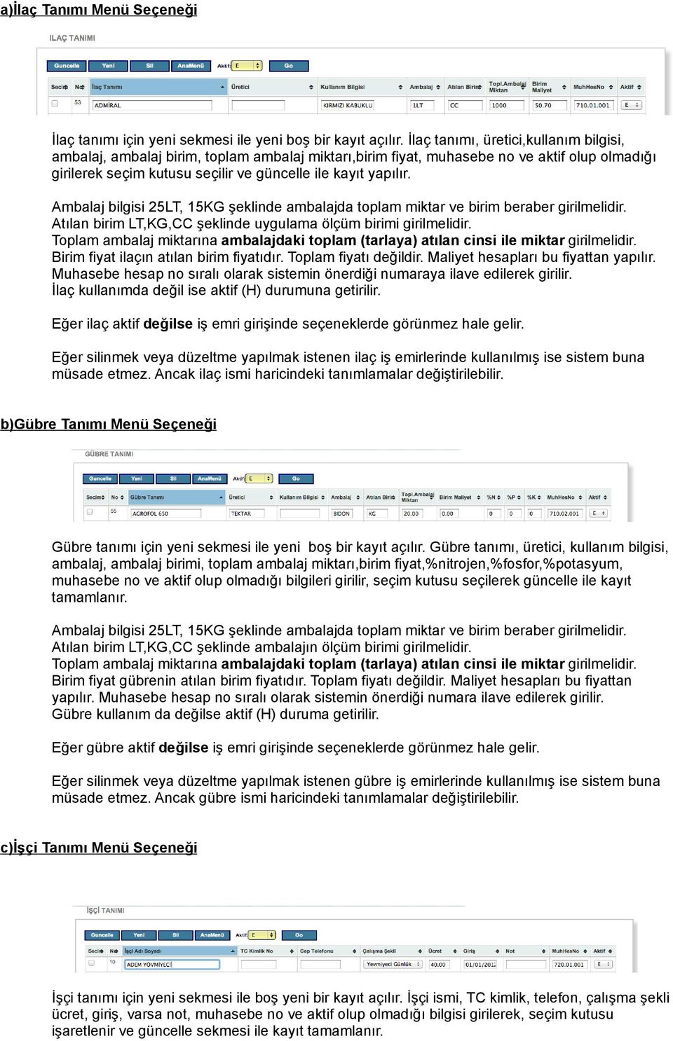 Ambalaj bilgisi 25LT, 15KG şeklinde ambalajda toplam miktar ve birim beraber girilmelidir. Atılan birim LT,KG,CC şeklinde uygulama ölçüm birimi girilmelidir.