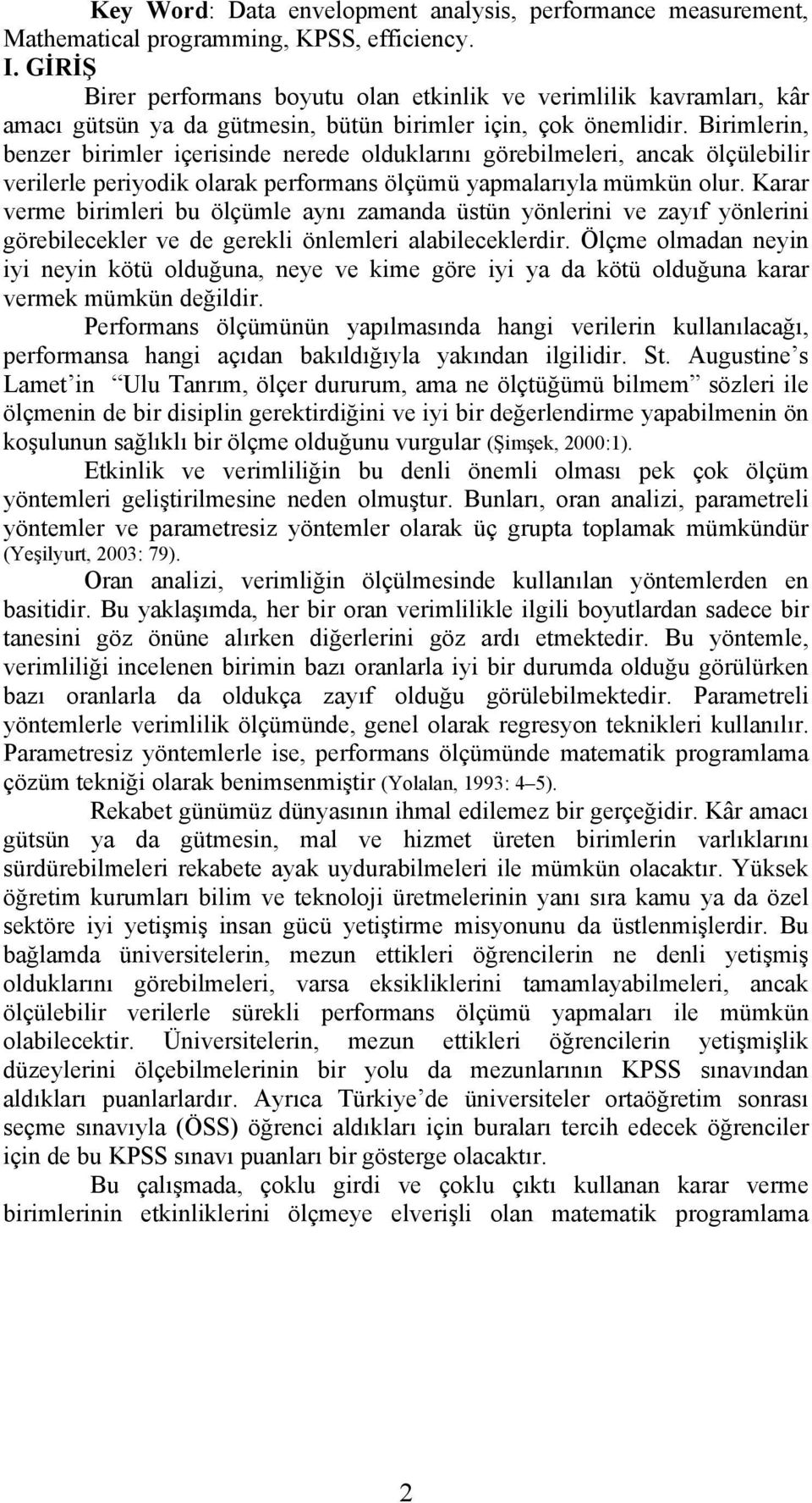 Birimlerin, benzer birimler içerisinde nerede olduklarını görebilmeleri, ancak ölçülebilir verilerle periyodik olarak performans ölçümü yapmalarıyla mümkün olur.