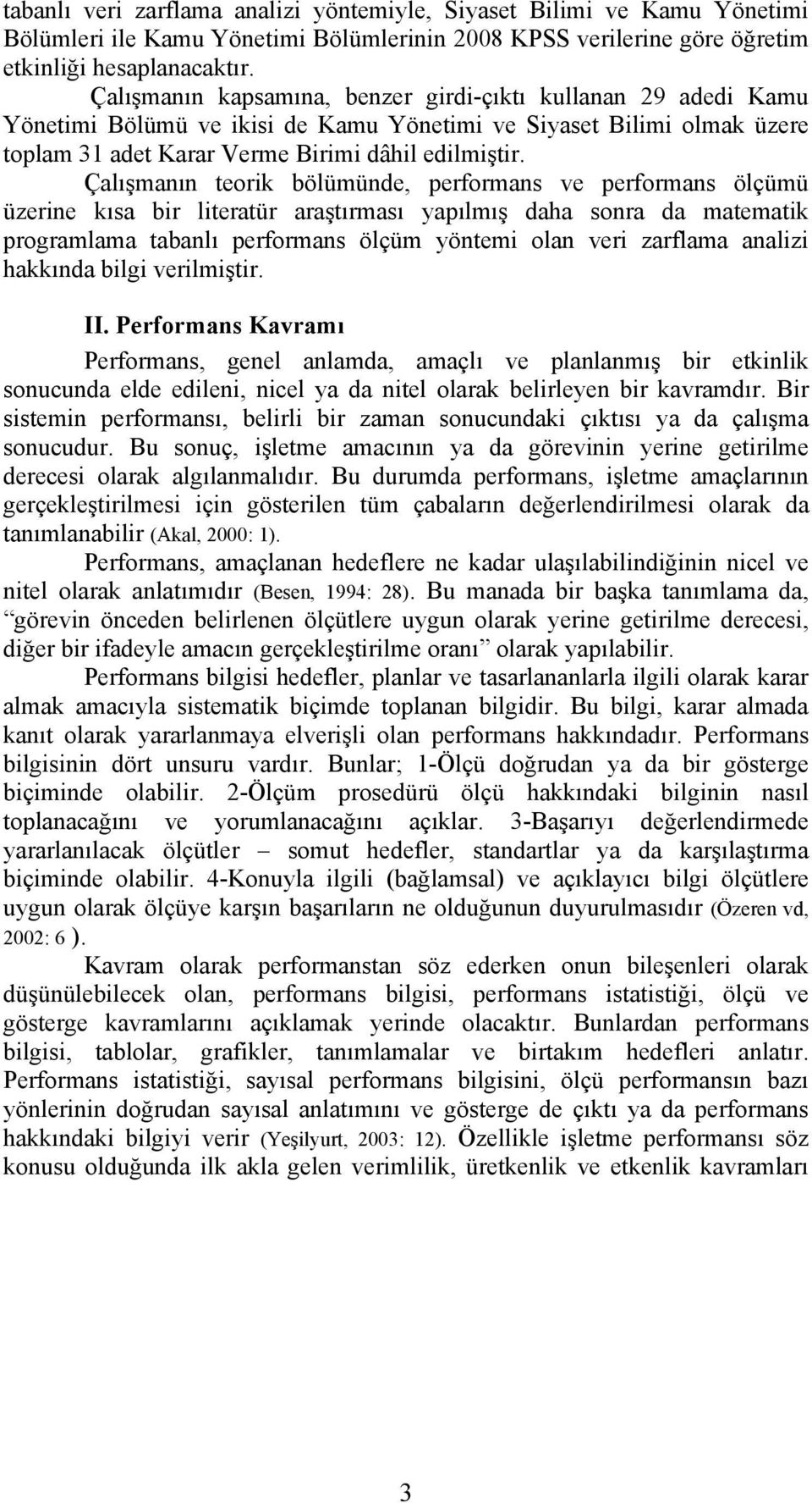 Çalışmanın teorik bölümünde, performans ve performans ölçümü üzerine kısa bir literatür araştırması yapılmış daha sonra da matematik programlama tabanlı performans ölçüm yöntemi olan veri zarflama