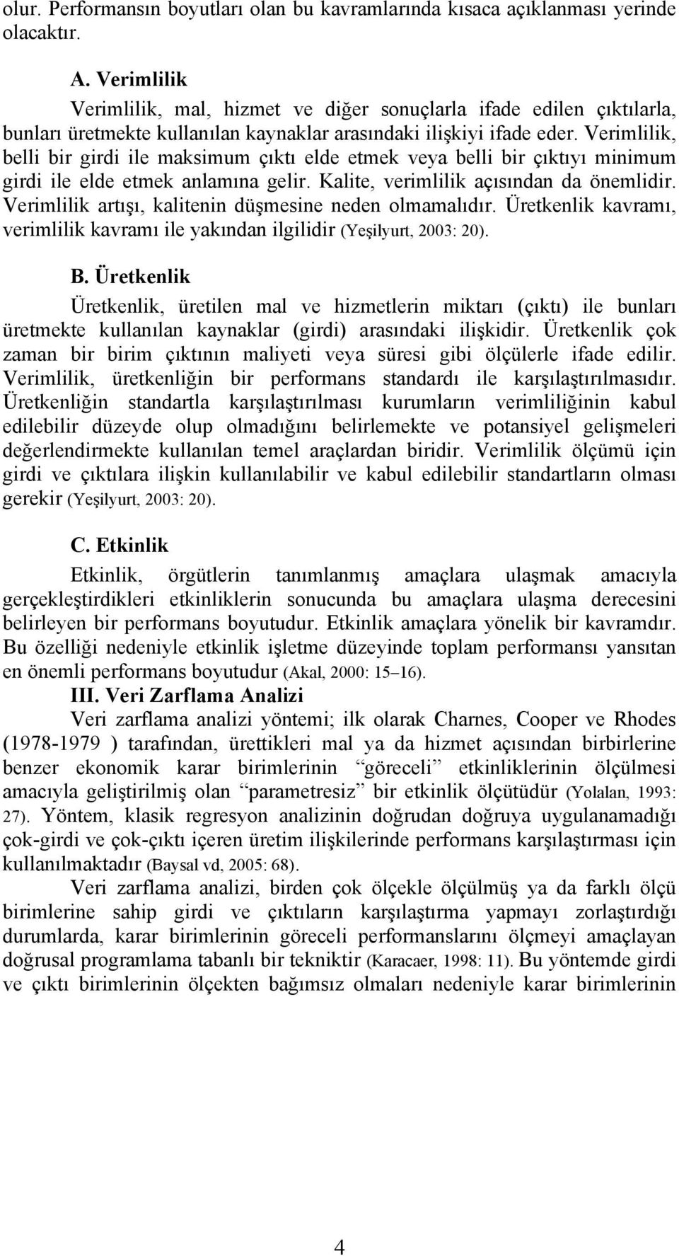 Verimlilik, belli bir girdi ile maksimum çıktı elde etmek veya belli bir çıktıyı minimum girdi ile elde etmek anlamına gelir. Kalite, verimlilik açısından da önemlidir.