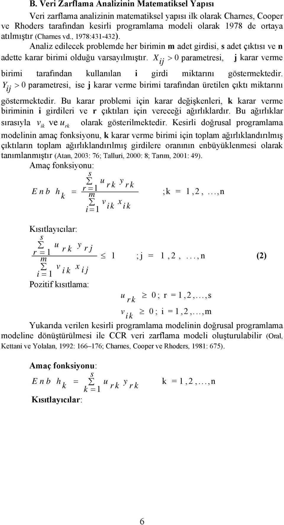 X ij > 0 parametresi, j karar verme birimi tarafından kullanılan i girdi miktarını göstermektedir. Y ij > 0 parametresi, ise j karar verme birimi tarafından üretilen çıktı miktarını göstermektedir.