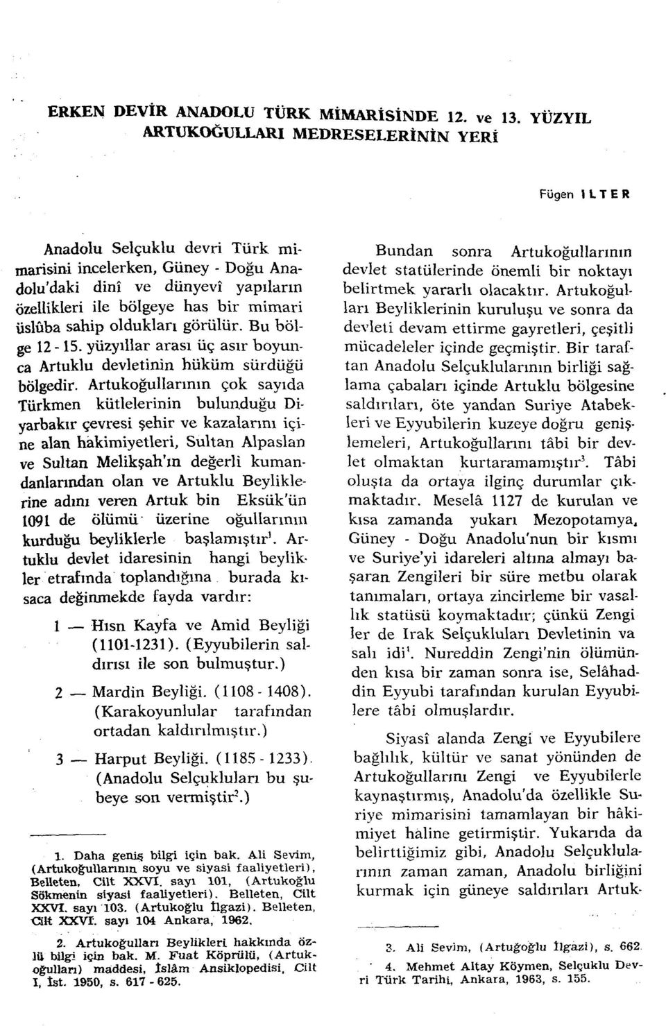 yüzyıllar arası üç asır boymıca Artuklu devletinin hüküm sürdüğü bölgedir. Artukoğullannm çok sayıda Türkmen kütlelerinin bulunduğu Diyarbakır çevresi şehir ve kazalarım içine alan hakimiyetleri.