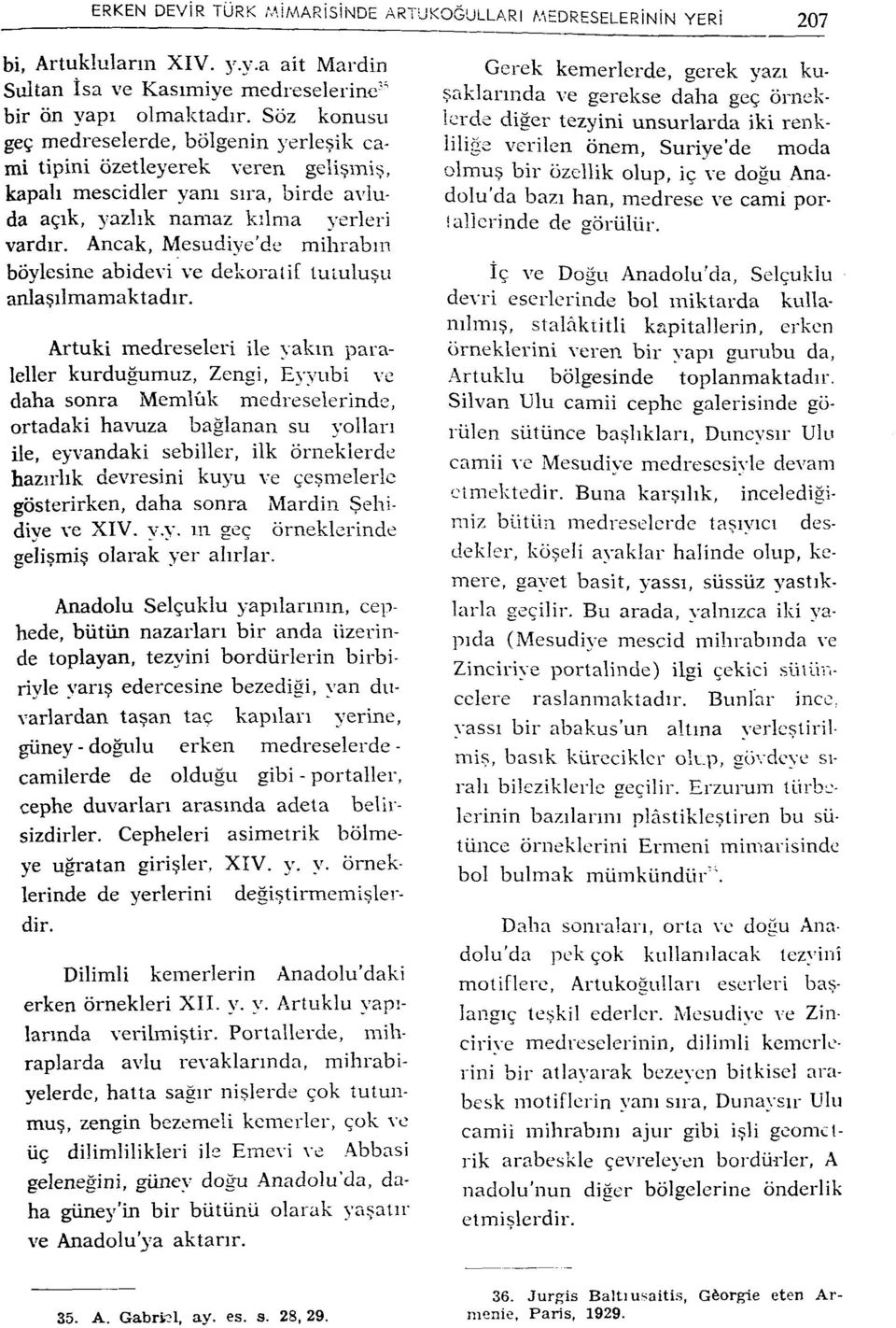 Ancak, Mesudiye'de mihrabın böylesine abidevi ve dekoratif tululuşu anlaşılmamaktadır.